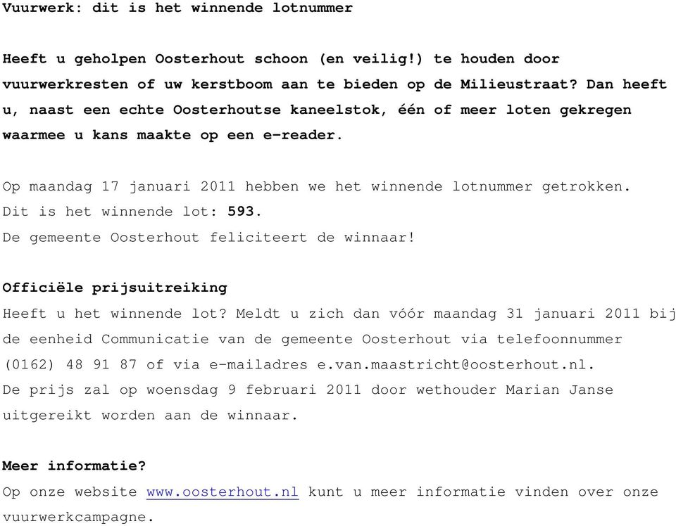 Dit is het winnende lot: 593. De gemeente Oosterhout feliciteert de winnaar! Officiële prijsuitreiking Heeft u het winnende lot?