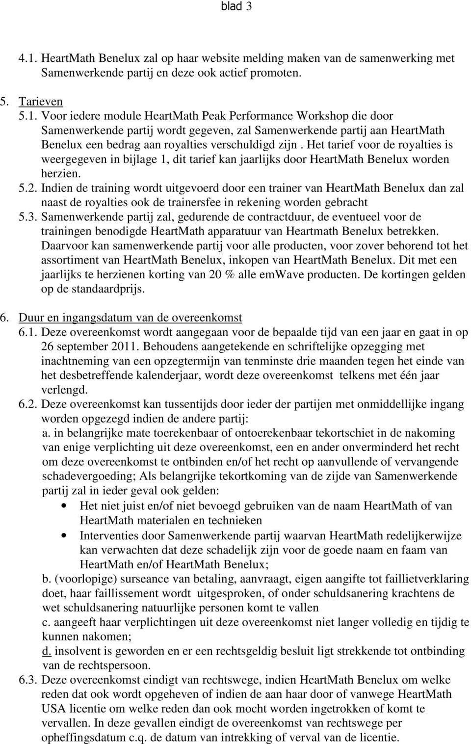 Voor iedere module HeartMath Peak Performance Workshop die door Samenwerkende partij wordt gegeven, zal Samenwerkende partij aan HeartMath Benelux een bedrag aan royalties verschuldigd zijn.