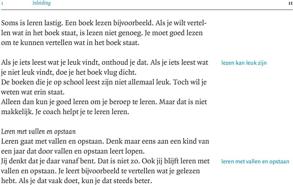 Toch wil je weten wat erin staat. Alleen dan kun je goed leren om je beroep te leren. Maar dat is niet makkelijk. Je coach helpt je te leren leren.