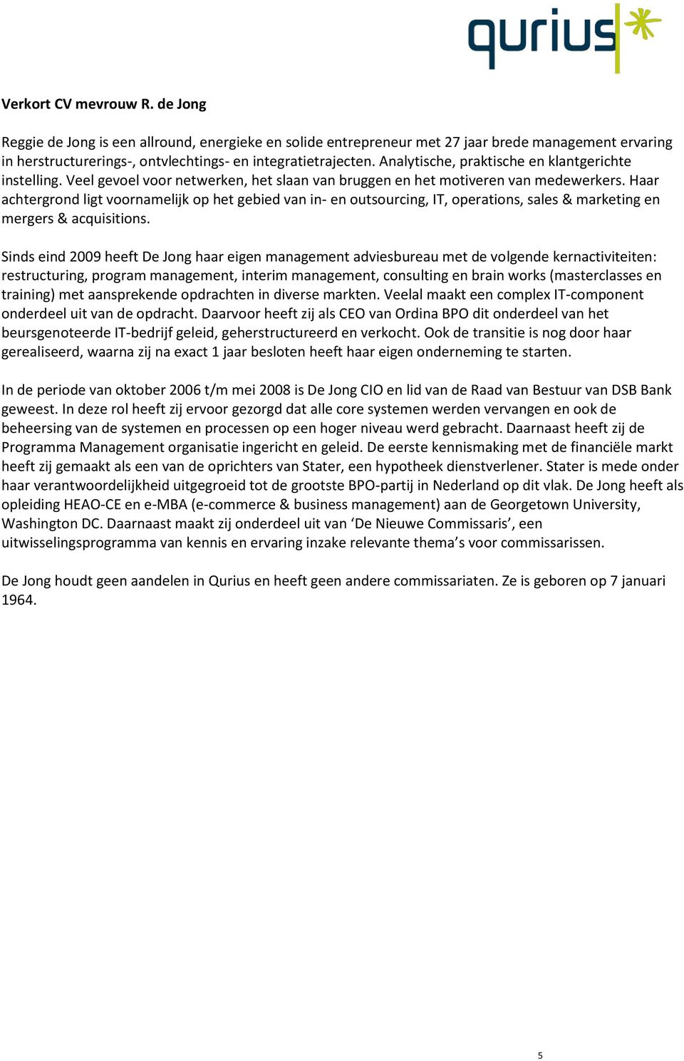 Haar achtergrond ligt voornamelijk op het gebied van in- en outsourcing, IT, operations, sales & marketing en mergers & acquisitions.