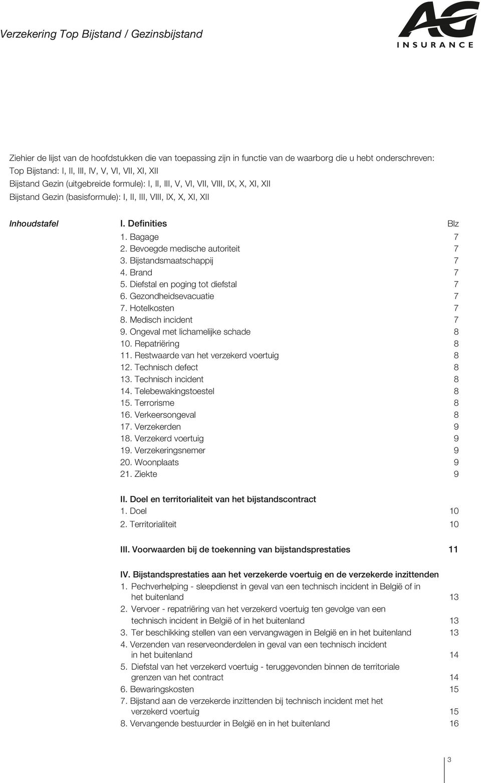 Bijstandsmaatschappij 7 4. Brand 7 5. Diefstal en poging tot diefstal 7 6. Gezondheidsevacuatie 7 7. Hotelkosten 7 8. Medisch incident 7 9. Ongeval met lichamelijke schade 8 10. Repatriëring 8 11.