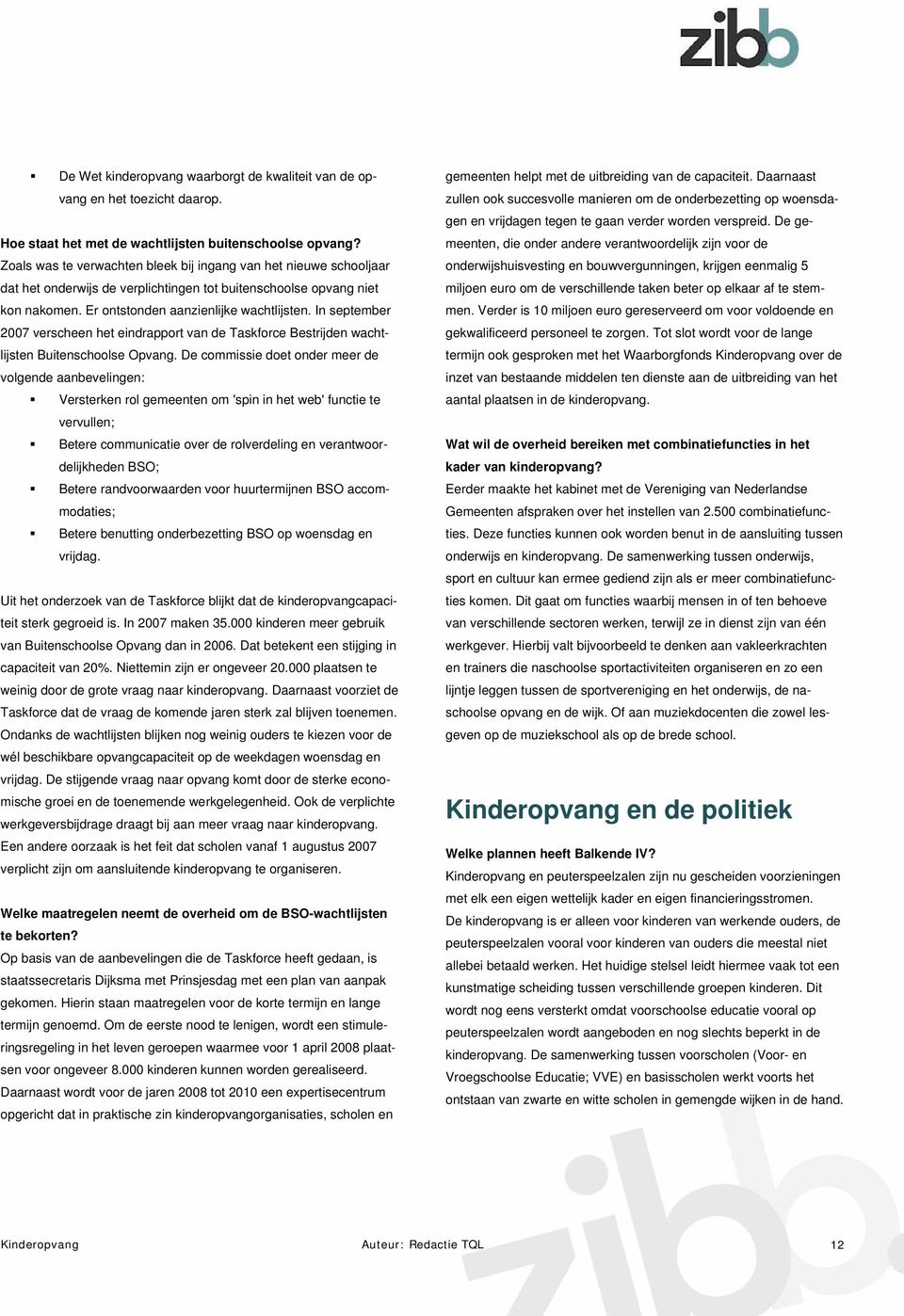 In september 2007 verscheen het eindrapport van de Taskforce Bestrijden wachtlijsten Buitenschoolse Opvang.