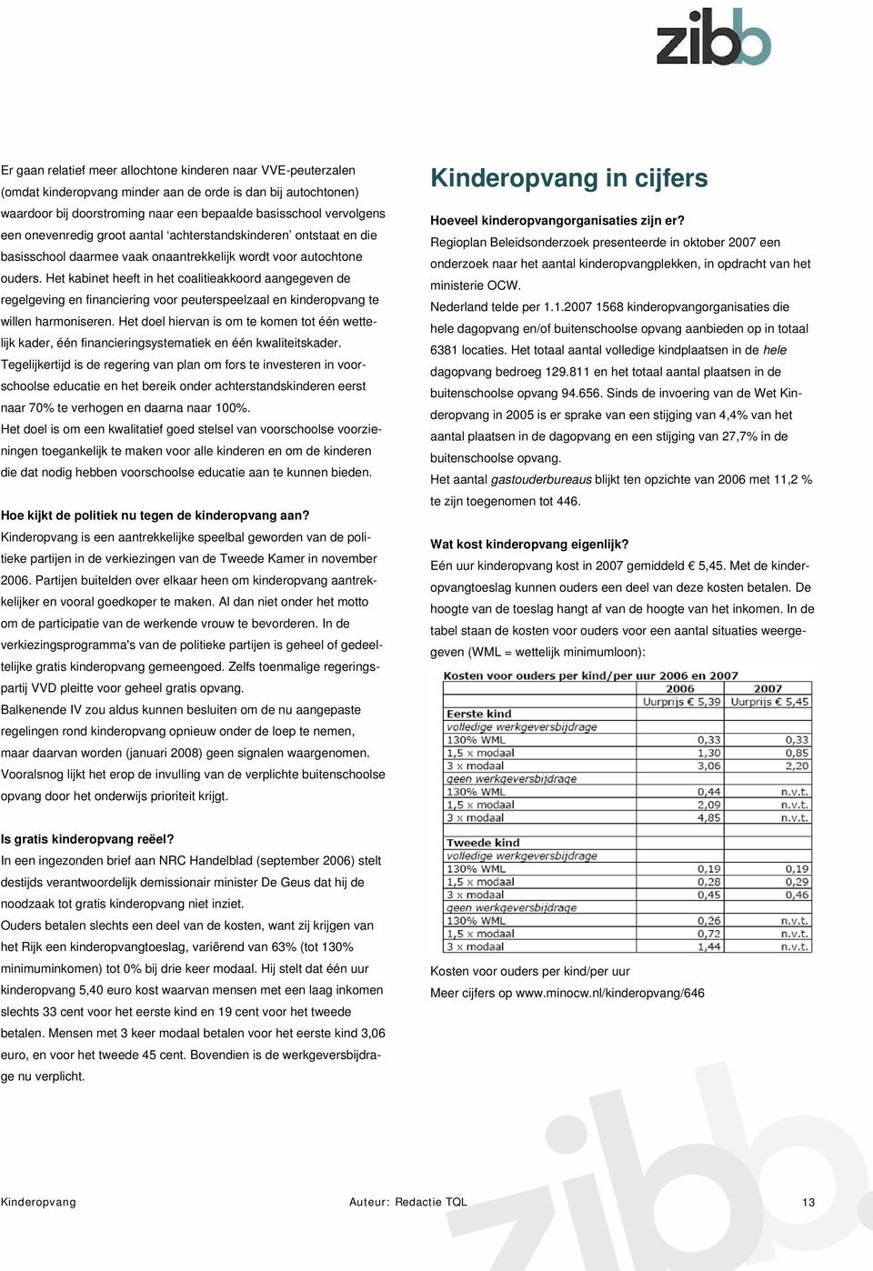 Het kabinet heeft in het coalitieakkoord aangegeven de regelgeving en financiering voor peuterspeelzaal en kinderopvang te willen harmoniseren.