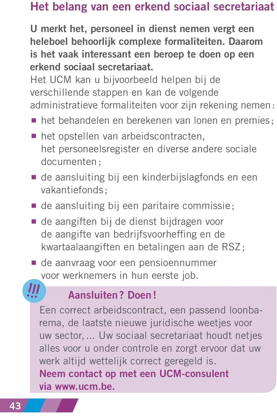 Het UCM kan u bijvoorbeeld helpen bij de verschillende stappen en kan de volgende administratieve formaliteiten voor zijn rekening nemen : het behandelen en berekenen van lonen en premies ; het