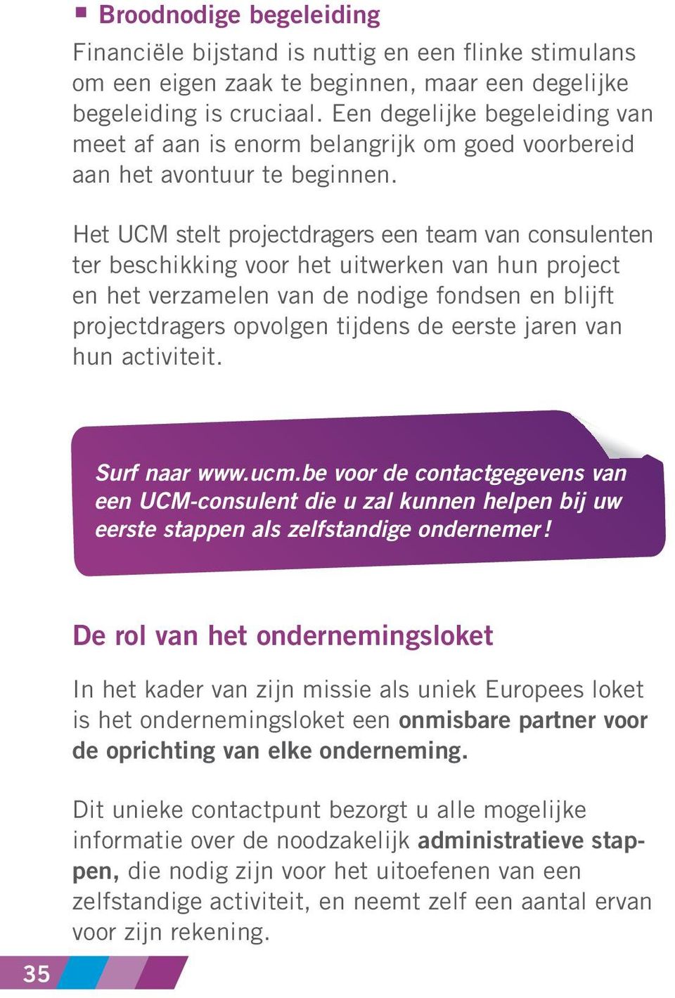 Het UCM stelt projectdragers een team van consulenten ter beschikking voor het uitwerken van hun project en het verzamelen van de nodige fondsen en blijft projectdragers opvolgen tijdens de eerste