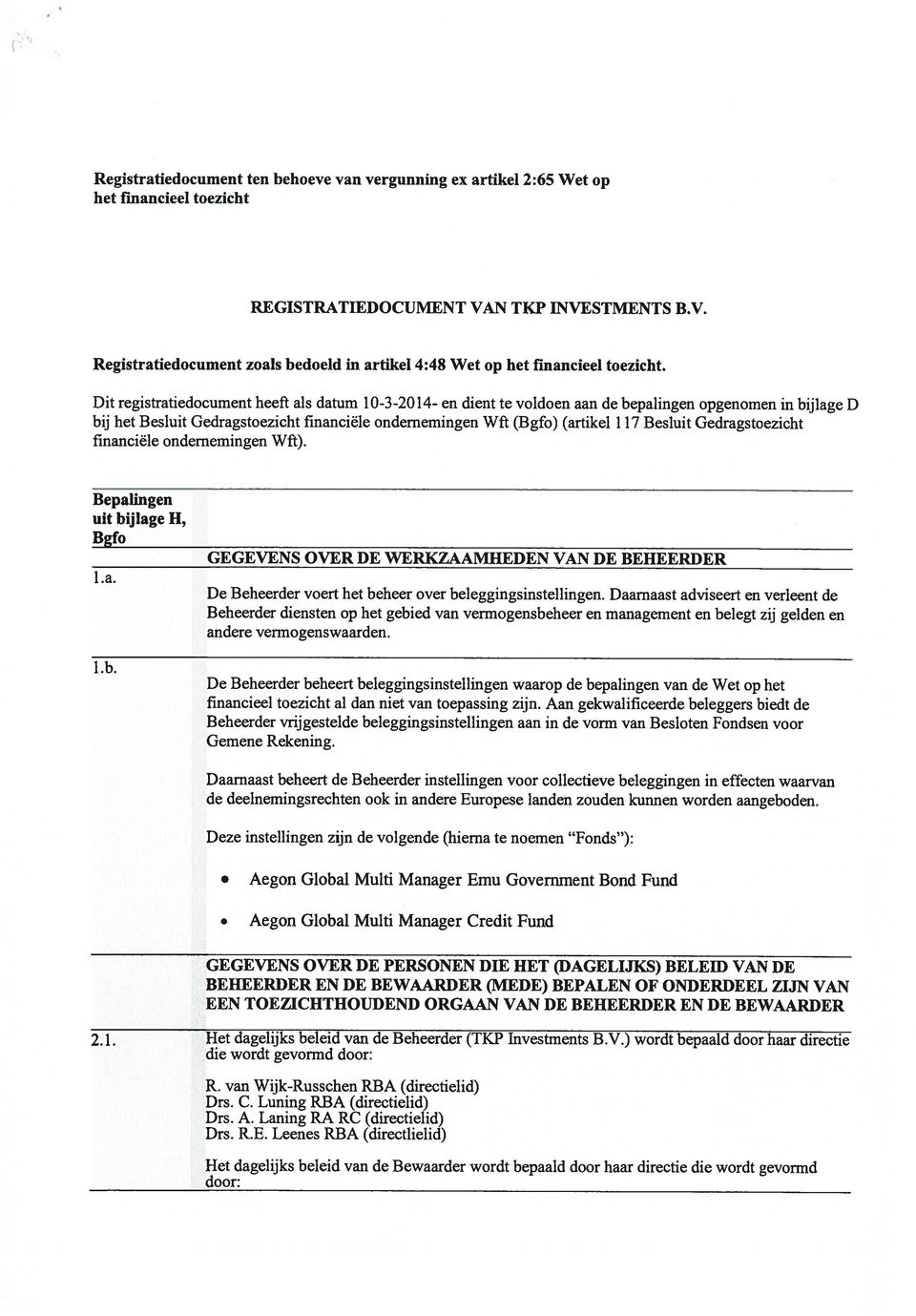 Besluit Gedragstoezicht financiële ondememingen Wft). Bepalingen uit bijiage H, Bgfo l.a. 1.b. GEGEVENS OVER DE WERKZAAMHEDEN VAN DE BEHEERDER De Beheerder voert het beheer over beleggingsinstellingen.