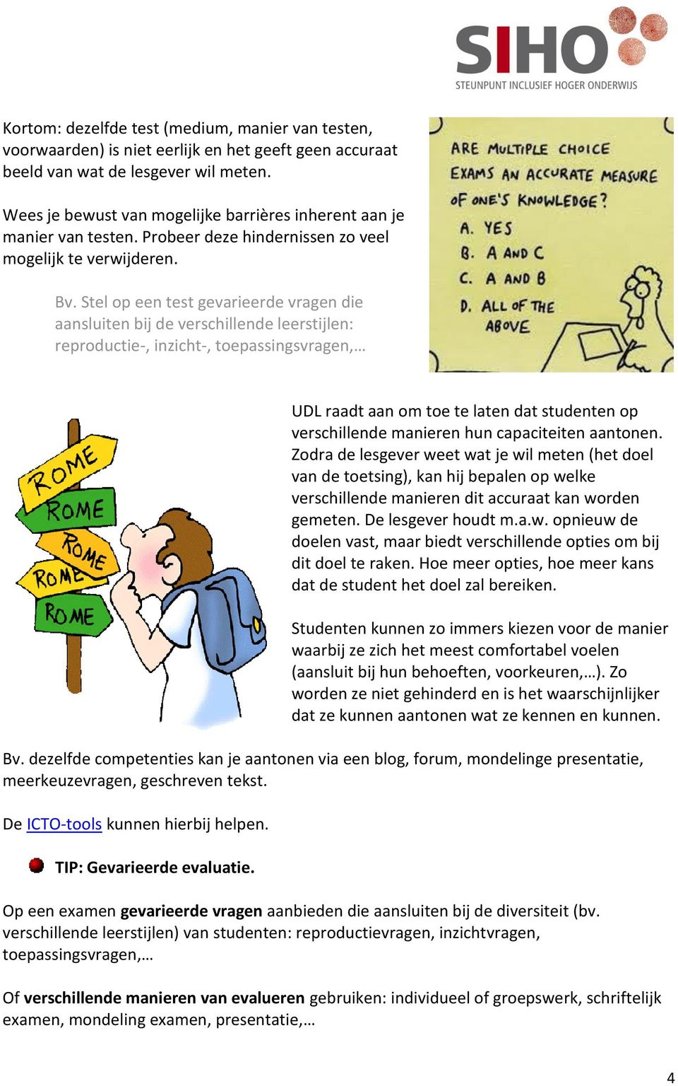 Stel op een test gevarieerde vragen die aansluiten bij de verschillende leerstijlen: reproductie-, inzicht-, toepassingsvragen, UDL raadt aan om toe te laten dat studenten op verschillende manieren