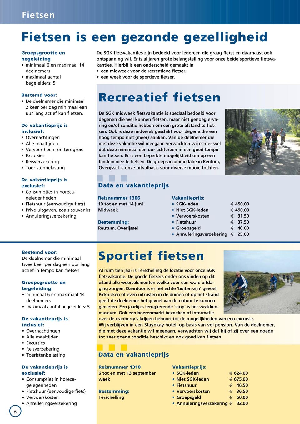 Hierbij is een onderscheid gemaakt in Recreatief fietsen De SGK midweek fietsvakantie is speciaal bedoeld voor degenen die wel kunnen fietsen, maar niet genoeg ervaring en/of conditie hebben om een