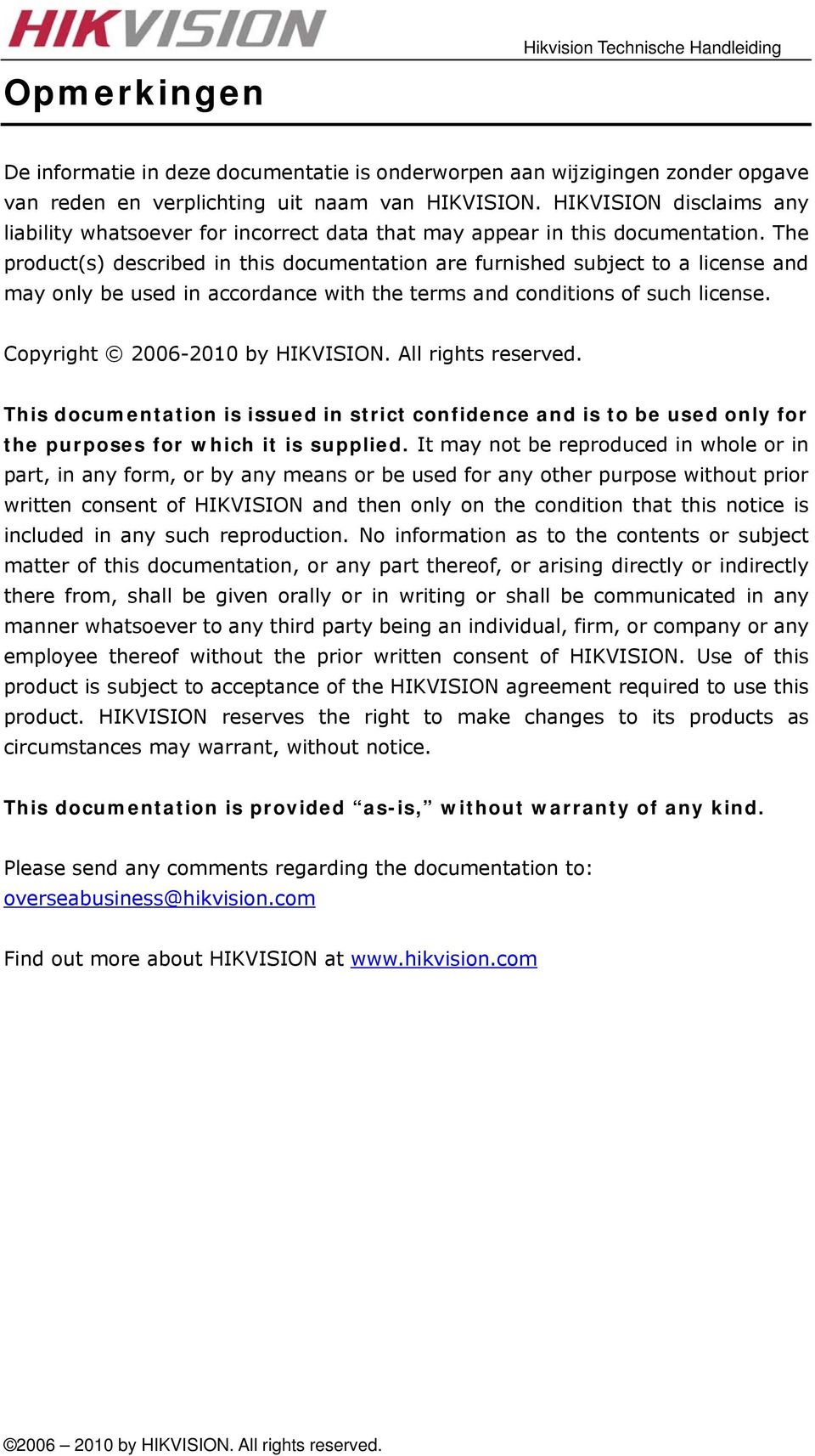 The product(s) described in this documentation are furnished subject to a license and may only be used in accordance with the terms and conditions of such license. Copyright 2006-2010 by HIKVISION.