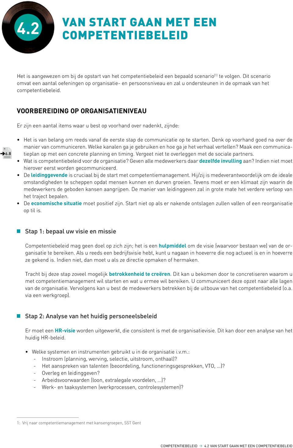 Voorbereiding op organisatieniveau Er zijn een aantal items waar u best op voorhand over nadenkt, zijnde: 6.8 Het is van belang om reeds vanaf de eerste stap de communicatie op te starten.