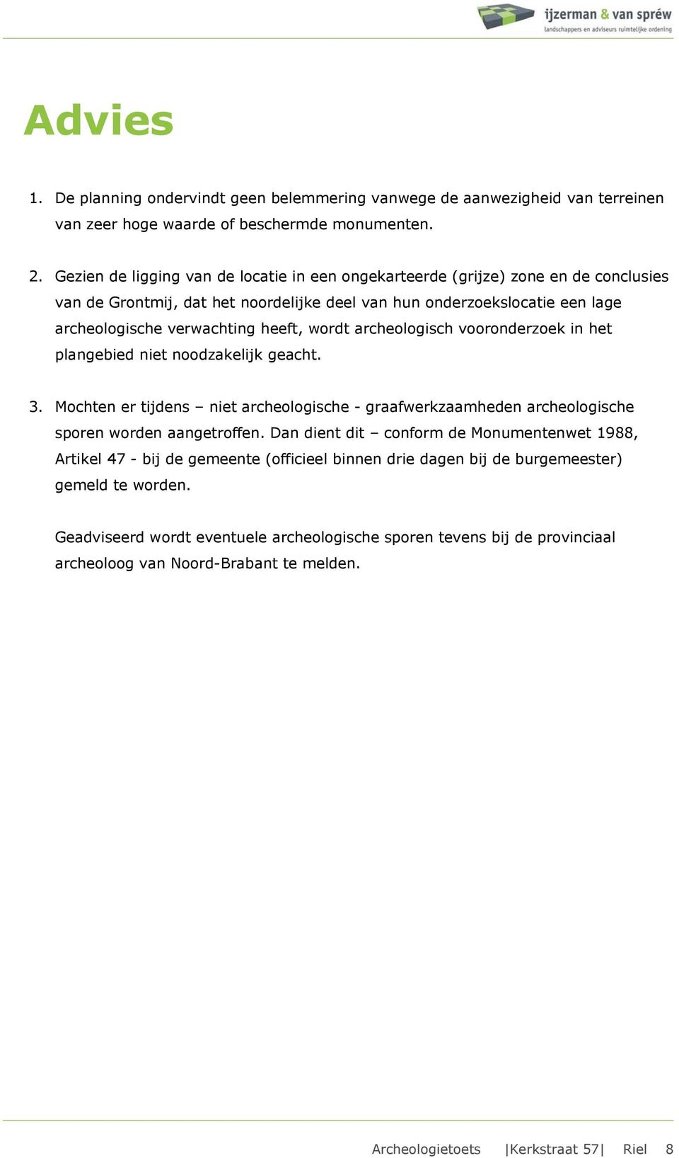 wordt archeologisch vooronderzoek in het plangebied niet noodzakelijk geacht. 3. Mochten er tijdens niet archeologische - graafwerkzaamheden archeologische sporen worden aangetroffen.