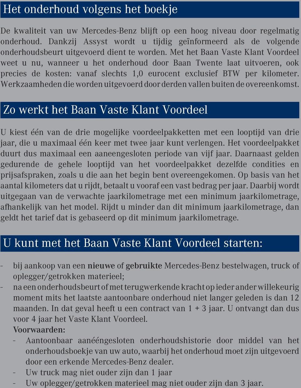 Met het Baan Vaste Klant Voordeel weet u nu, wanneer u het onderhoud door Baan Twente laat uitvoeren, ook precies de kosten: vanaf slechts 1,0 eurocent exclusief BTW per kilometer.