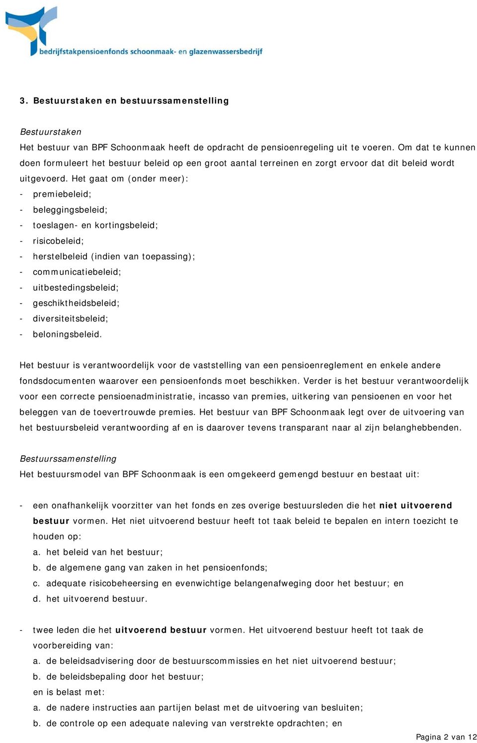 Het gaat om (onder meer): - premiebeleid; - beleggingsbeleid; - toeslagen- en kortingsbeleid; - risicobeleid; - herstelbeleid (indien van toepassing); - communicatiebeleid; - uitbestedingsbeleid; -