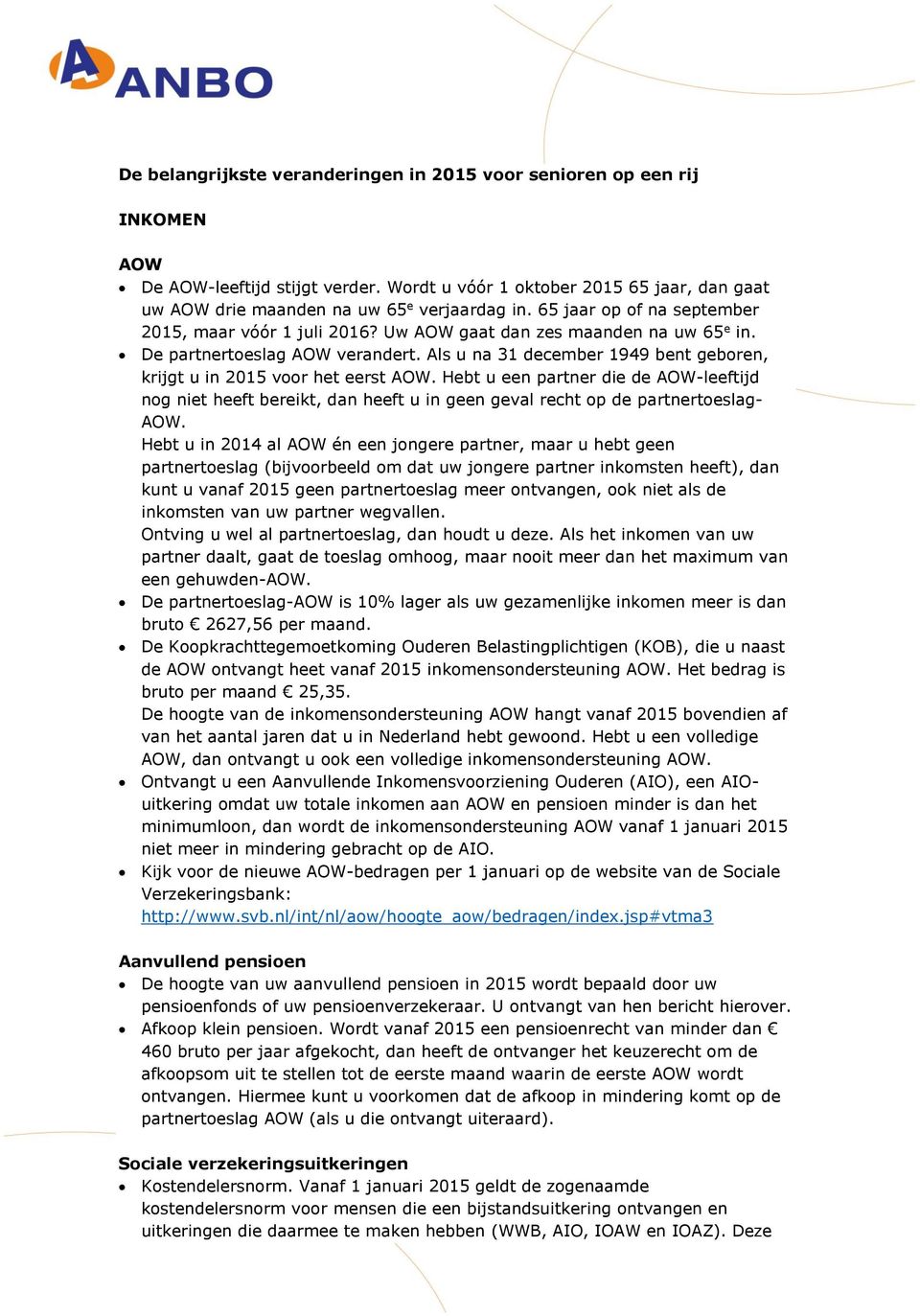 Als u na 31 december 1949 bent geboren, krijgt u in 2015 voor het eerst AOW. Hebt u een partner die de AOW-leeftijd nog niet heeft bereikt, dan heeft u in geen geval recht op de partnertoeslag- AOW.