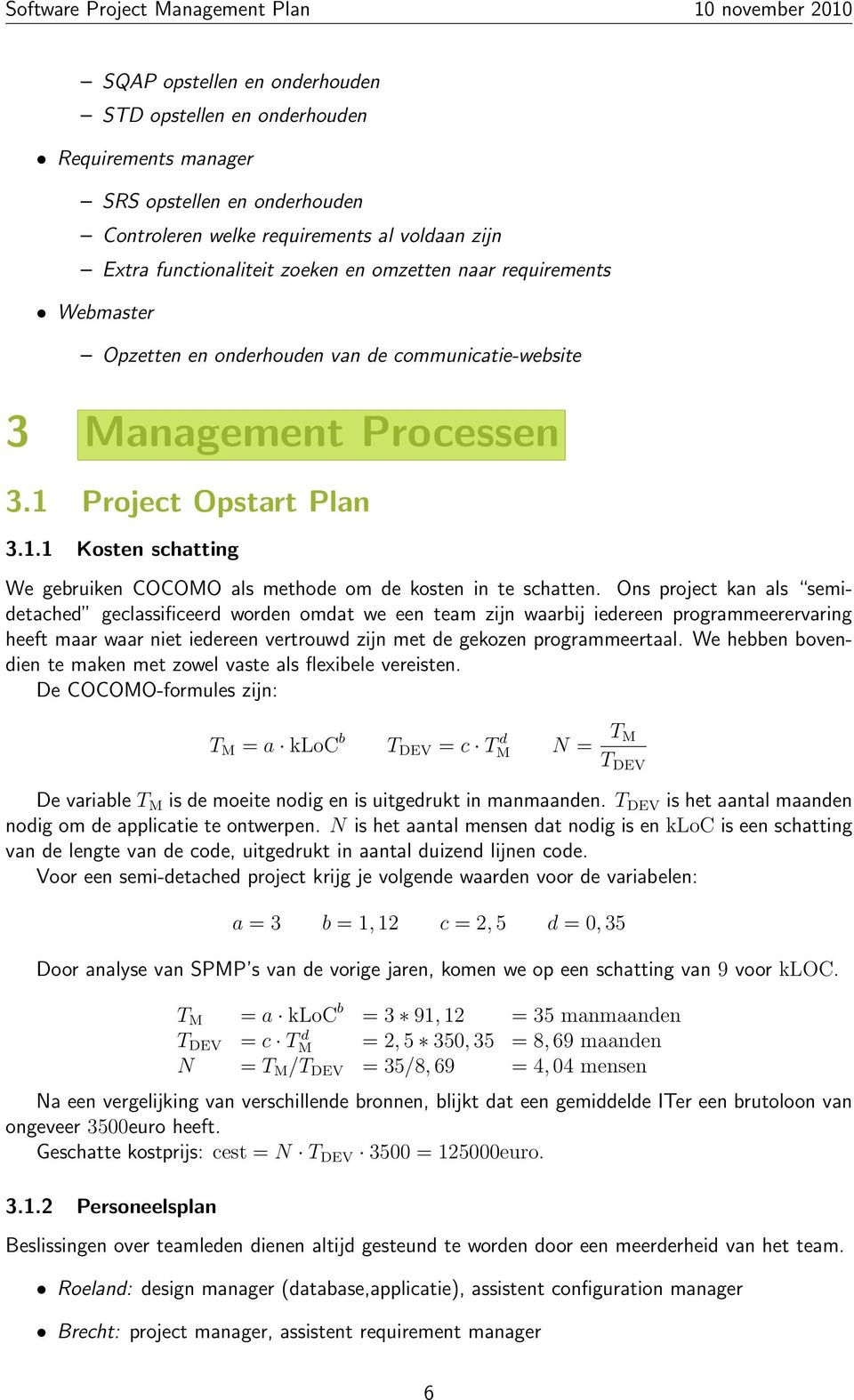 Ons project kan als semidetached geclassificeerd worden omdat we een team zijn waarbij iedereen programmeerervaring heeft maar waar niet iedereen vertrouwd zijn met de gekozen programmeertaal.