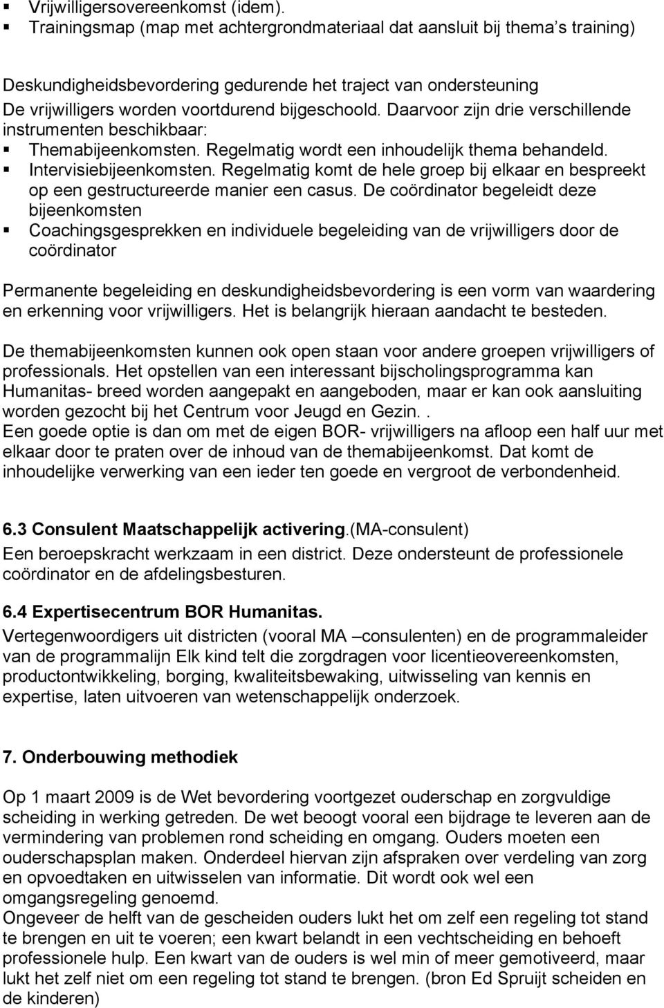 Daarvoor zijn drie verschillende instrumenten beschikbaar: Themabijeenkomsten. Regelmatig wordt een inhoudelijk thema behandeld. Intervisiebijeenkomsten.