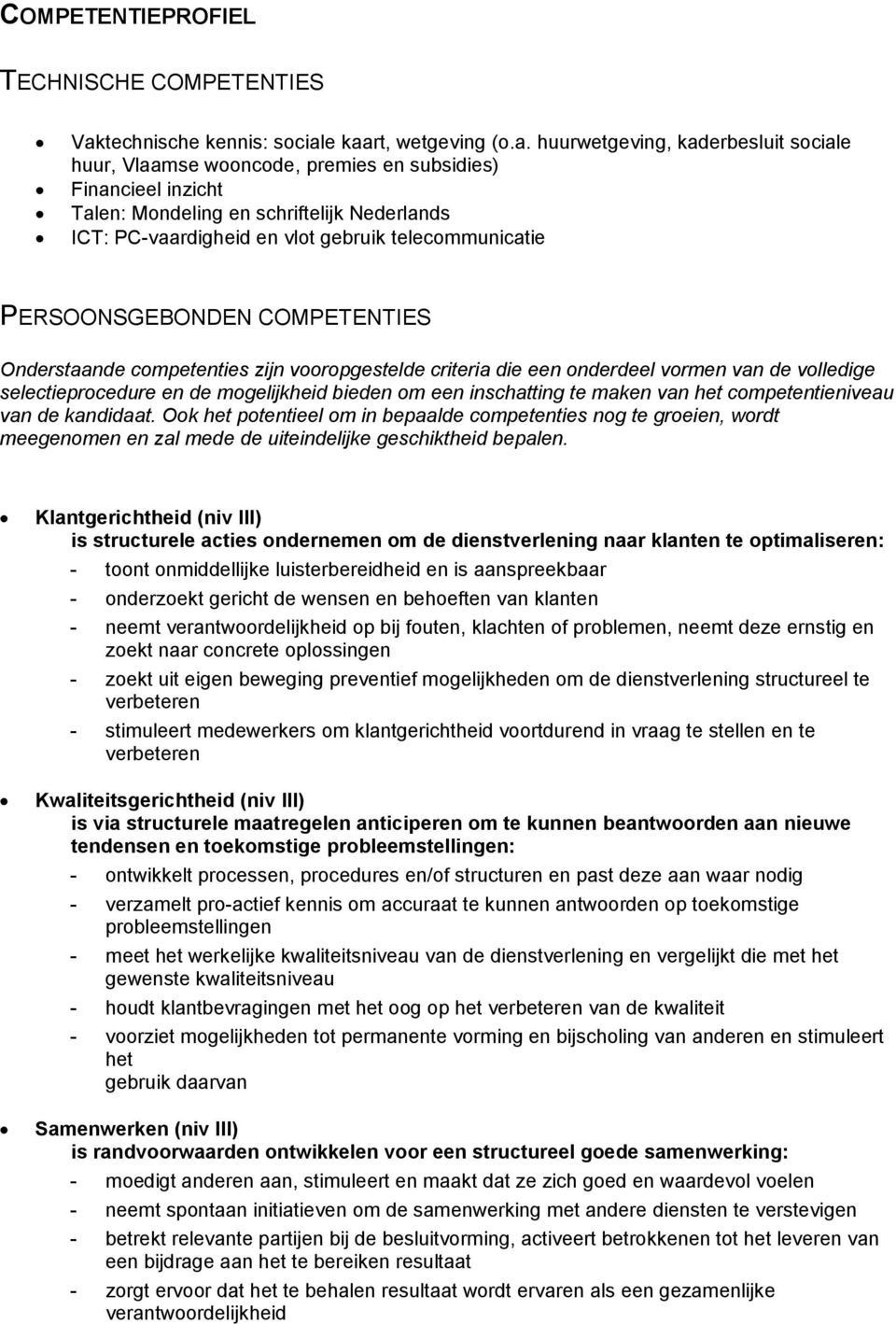 e kaart, wetgeving (o.a. huurwetgeving, kaderbesluit sociale huur, Vlaamse wooncode, premies en subsidies) Financieel inzicht Talen: Mondeling en schriftelijk Nederlands ICT: PC-vaardigheid en vlot