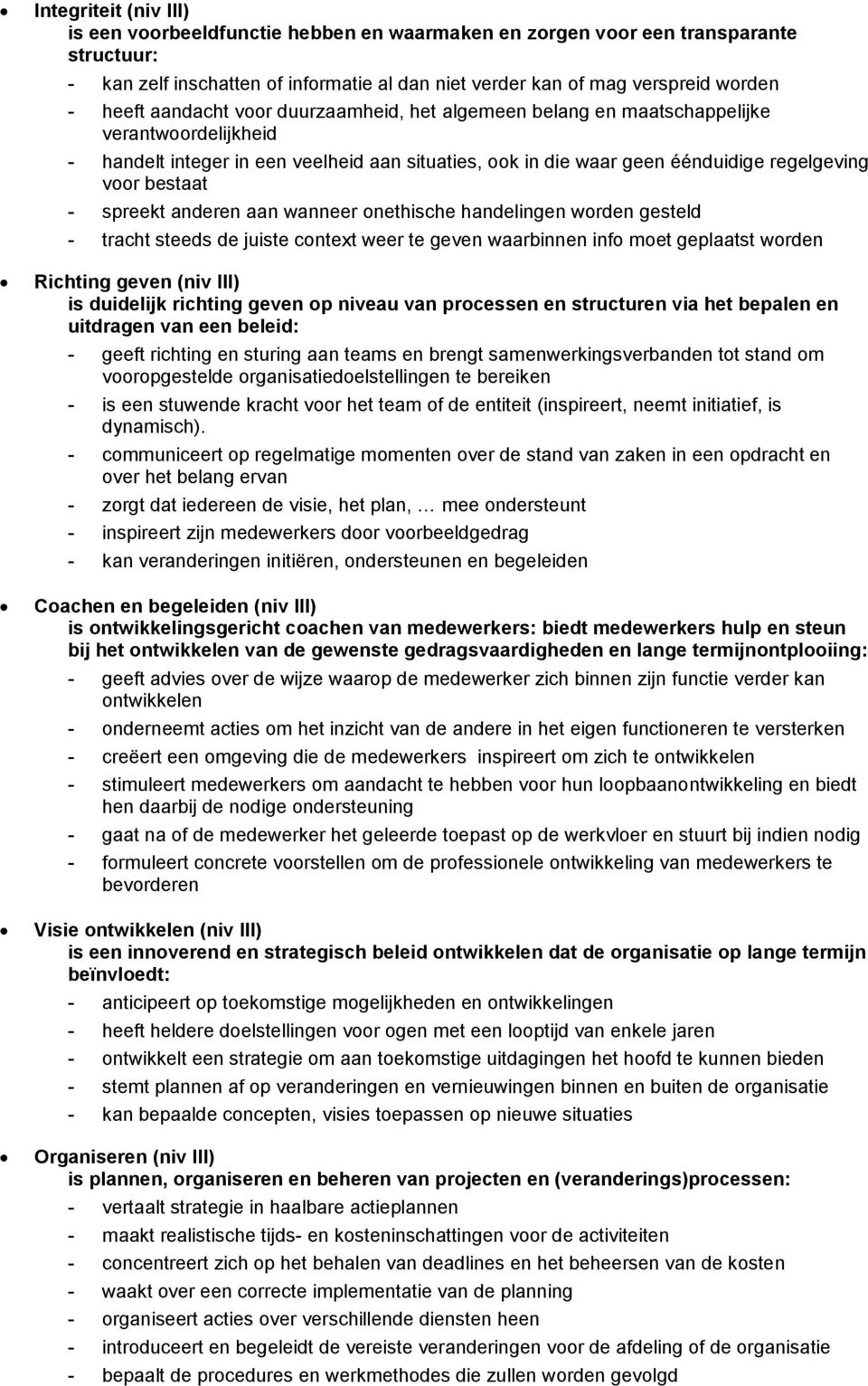 spreekt anderen aan wanneer onethische handelingen worden gesteld - tracht steeds de juiste context weer te geven waarbinnen info moet geplaatst worden Richting geven (niv III) is duidelijk richting