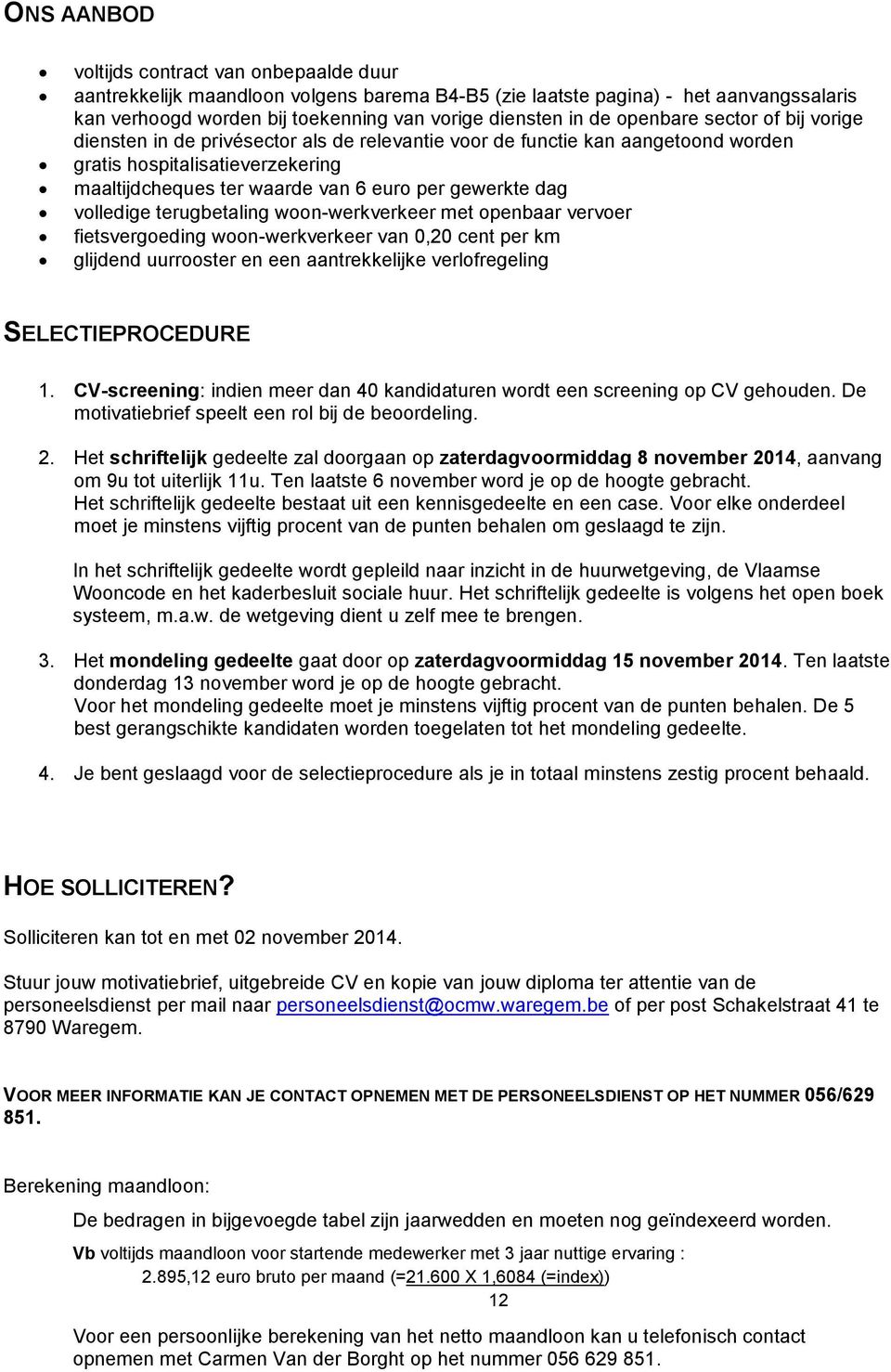 dag volledige terugbetaling woon-werkverkeer met openbaar vervoer fietsvergoeding woon-werkverkeer van 0,20 cent per km glijdend uurrooster en een aantrekkelijke verlofregeling SELECTIEPROCEDURE 1.