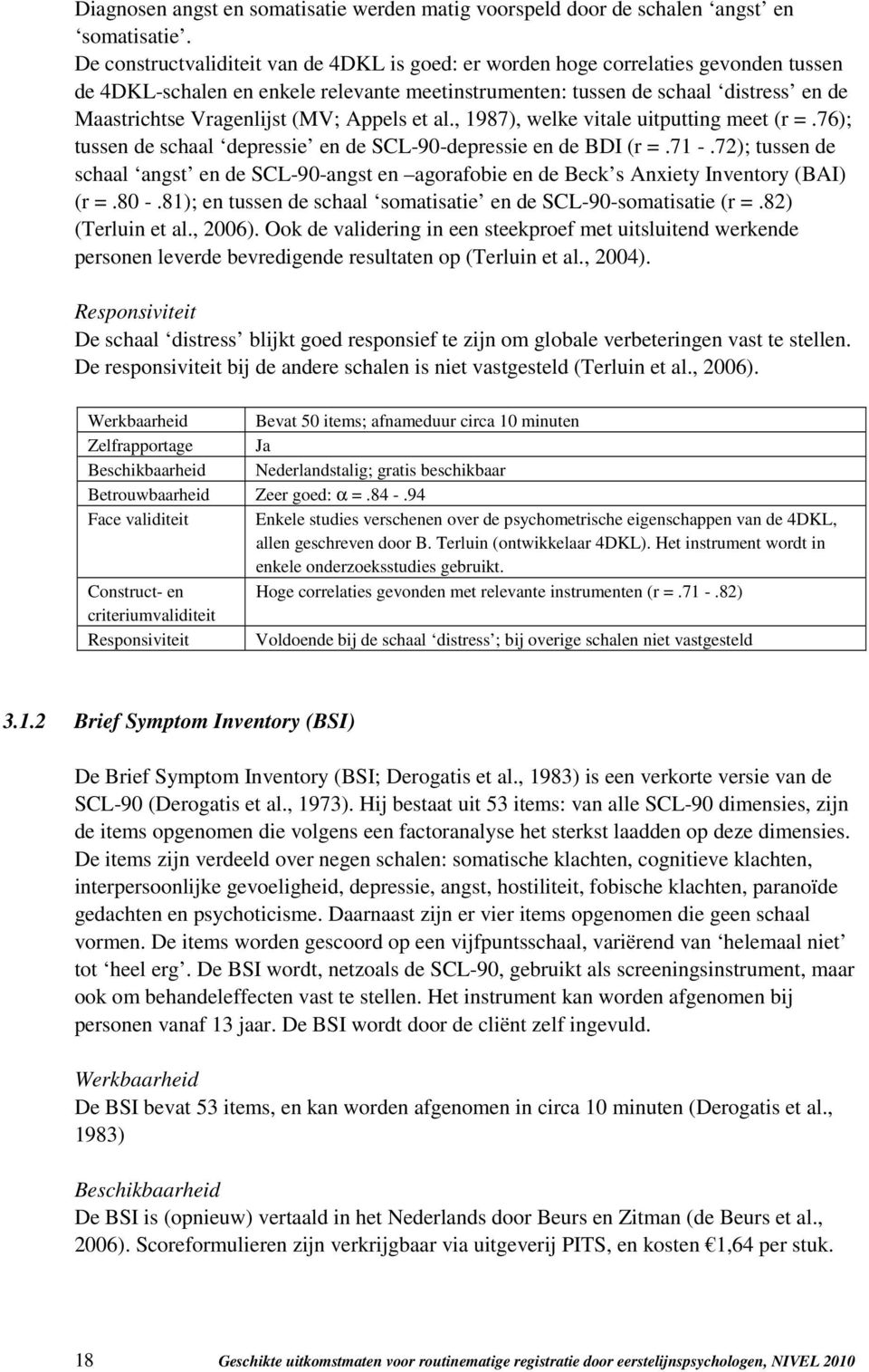 (MV; Appels et al., 1987), welke vitale uitputting meet (r =.76); tussen de schaal depressie en de SCL-90-depressie en de BDI (r =.71 -.