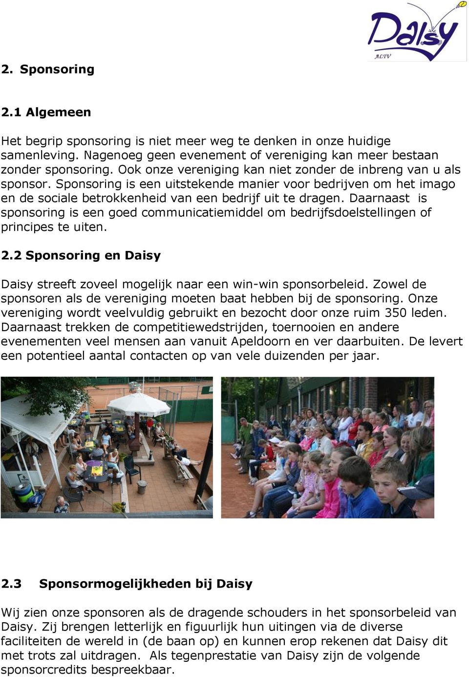 Daarnaast is sponsoring is een goed communicatiemiddel om bedrijfsdoelstellingen of principes te uiten. 2.2 Sponsoring en Daisy Daisy streeft zoveel mogelijk naar een win-win sponsorbeleid.