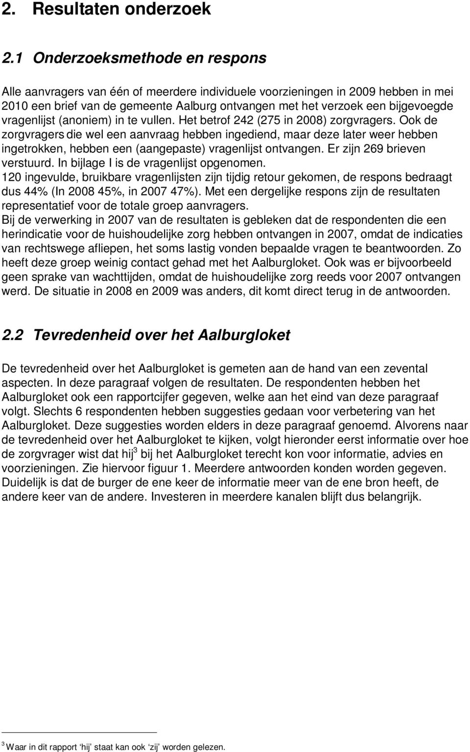 vragenlijst (anoniem) in te vullen. Het betrof 242 (275 in 2008) zorgvragers.