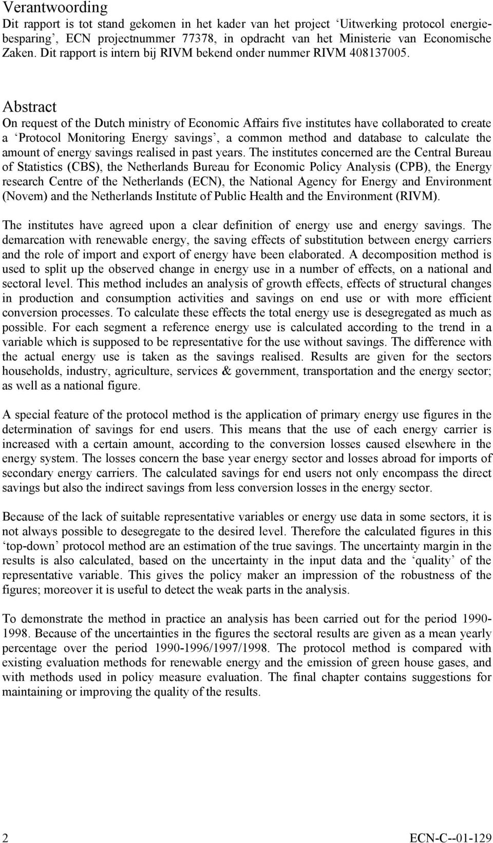 Abstract On request of the Dutch mnstry of Economc Affars fve nsttutes have collaborated to create a Protocol Montorng Energy savngs, a common method and database to calculate the amount of energy