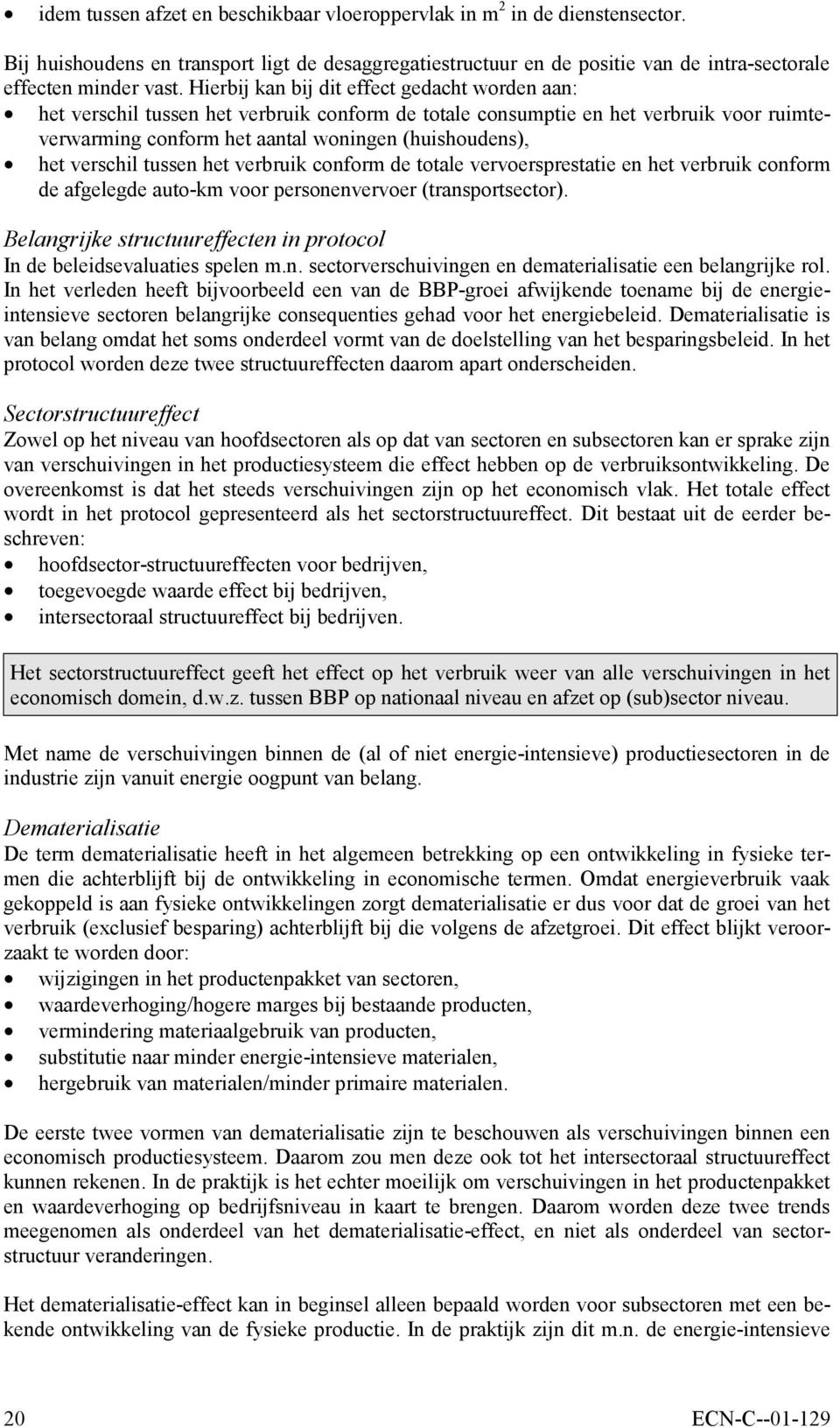 verbruk conform de totale vervoersprestate en het verbruk conform de afgelegde auto-km voor personenvervoer (transportsector). Belangrke structuureffecten n protocol In de beledsevaluates spelen m.n. sectorverschuvngen en demateralsate een belangrke rol.