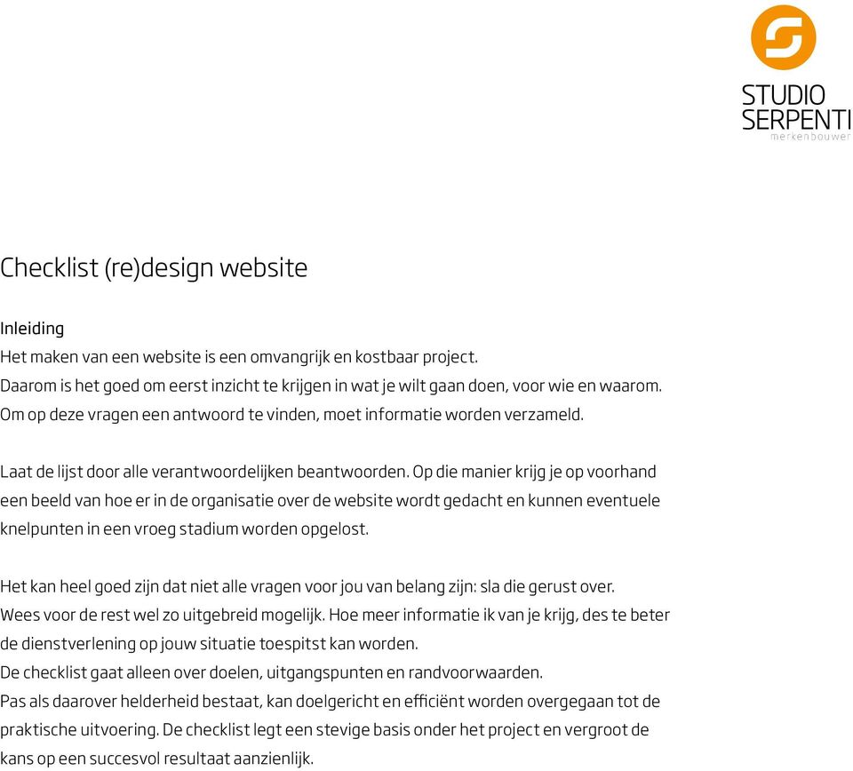 Op die manier krijg je op voorhand een beeld van hoe er in de organisatie over de website wordt gedacht en kunnen eventuele knelpunten in een vroeg stadium worden opgelost.