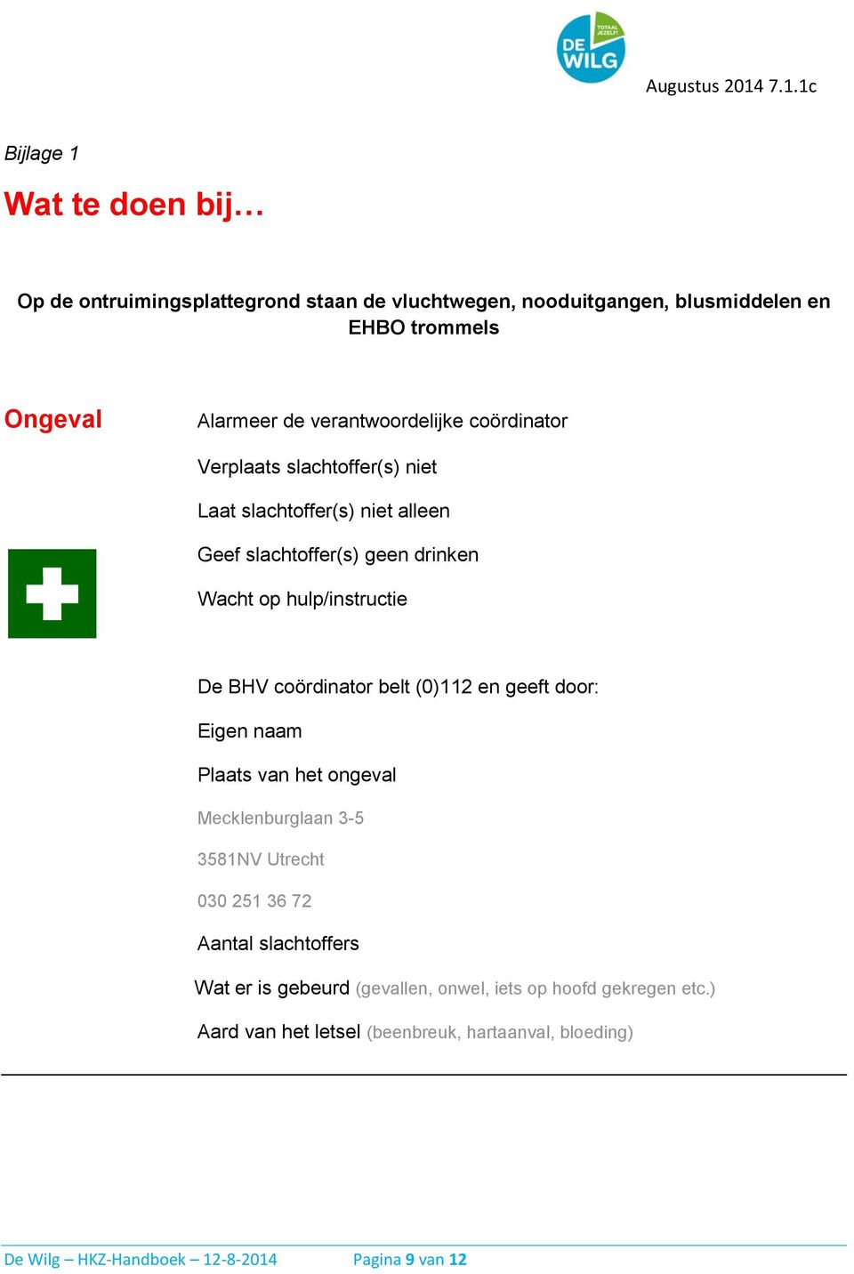 De BHV coördinator belt (0)112 en geeft door: Eigen naam Plaats van het ongeval Mecklenburglaan 3-5 3581NV Utrecht 030 251 36 72 Aantal slachtoffers