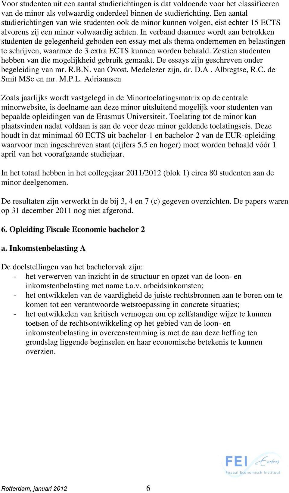 In verband daarmee wordt aan betrokken studenten de gelegenheid geboden een essay met als thema ondernemen en belastingen te schrijven, waarmee de 3 extra ECTS kunnen worden behaald.