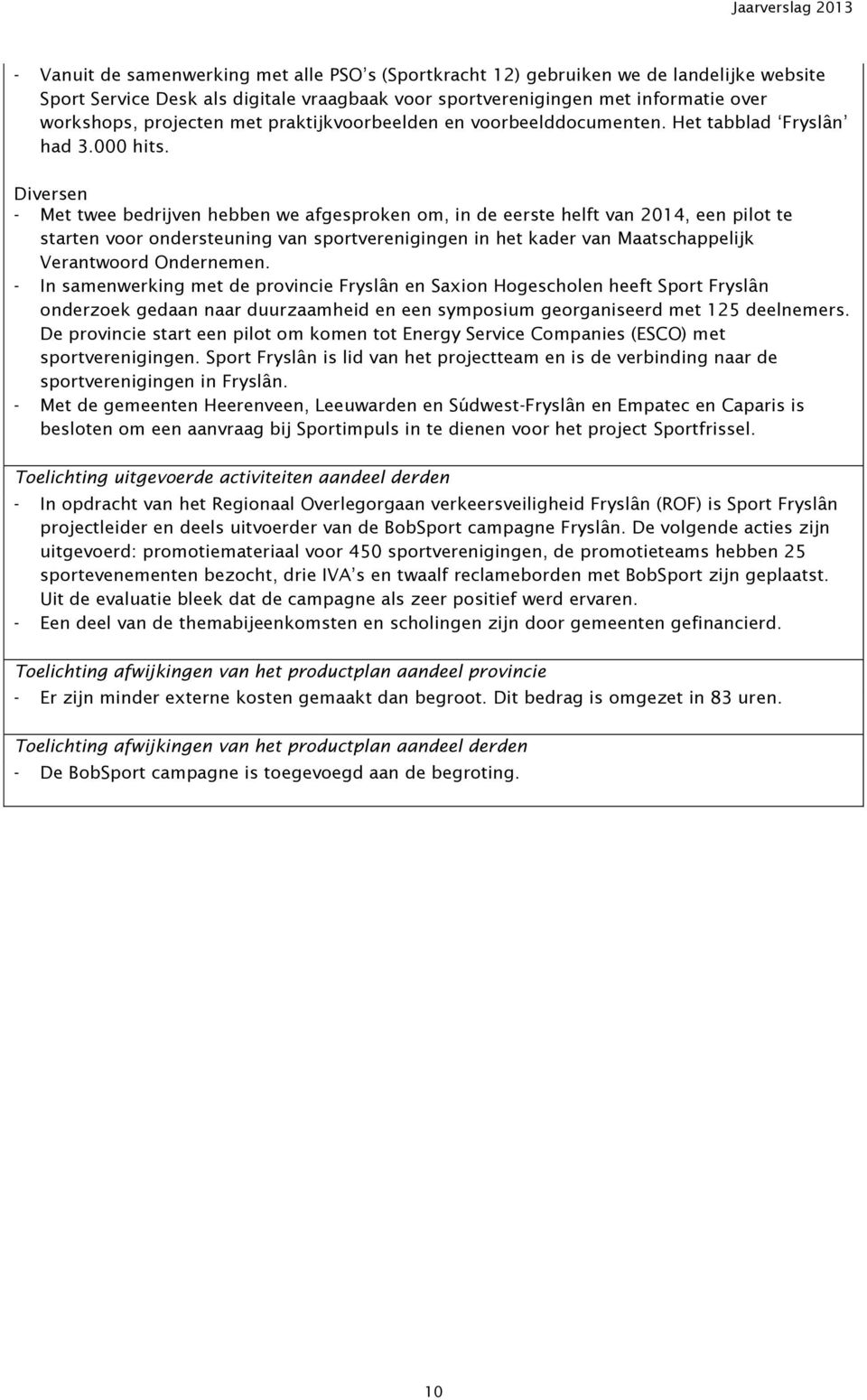 Diversen - Met twee bedrijven hebben we afgesproken om, in de eerste helft van 2014, een pilot te starten voor ondersteuning van sportverenigingen in het kader van Maatschappelijk Verantwoord