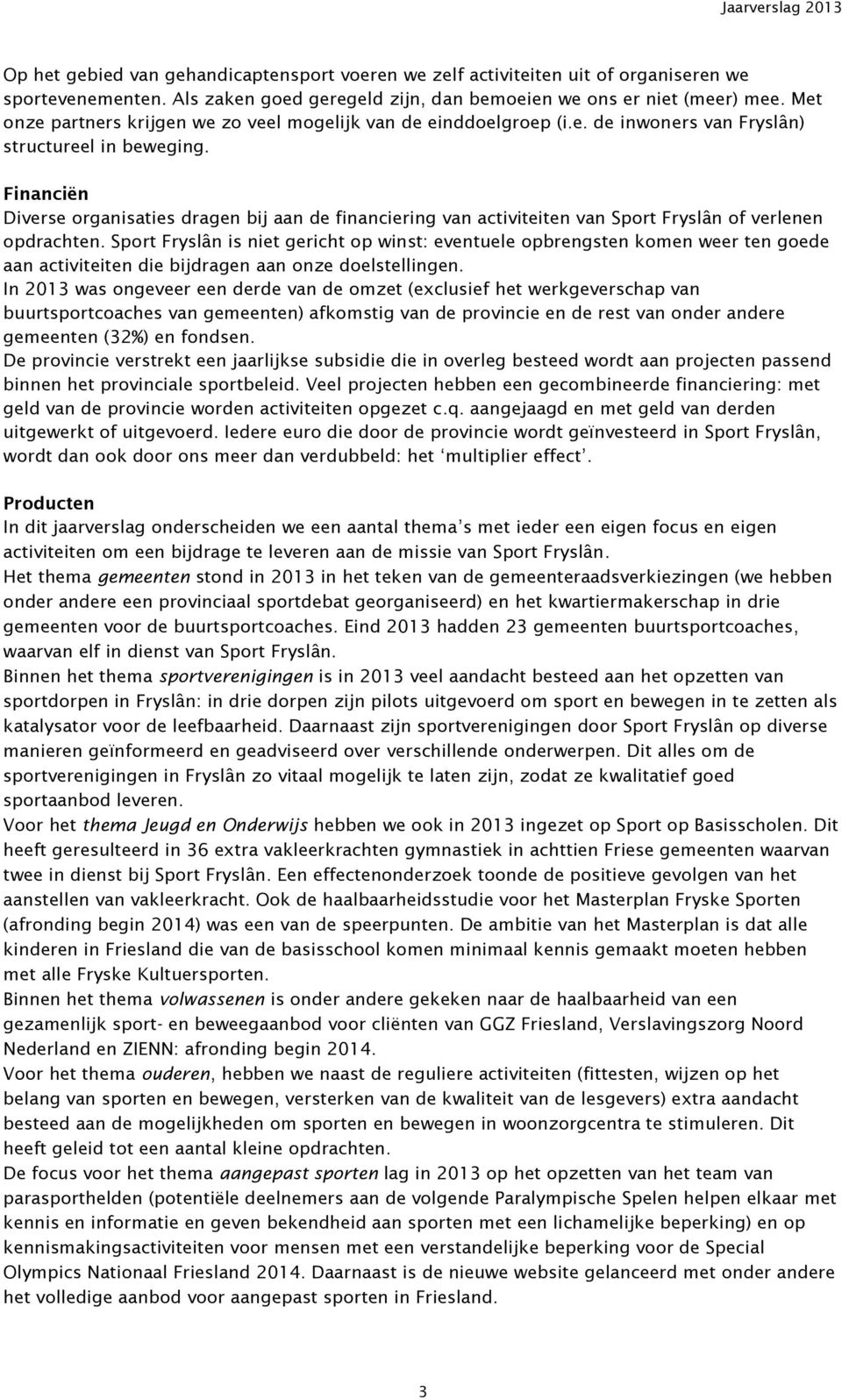 Financiën Diverse organisaties dragen bij aan de financiering van activiteiten van Sport Fryslân of verlenen opdrachten.