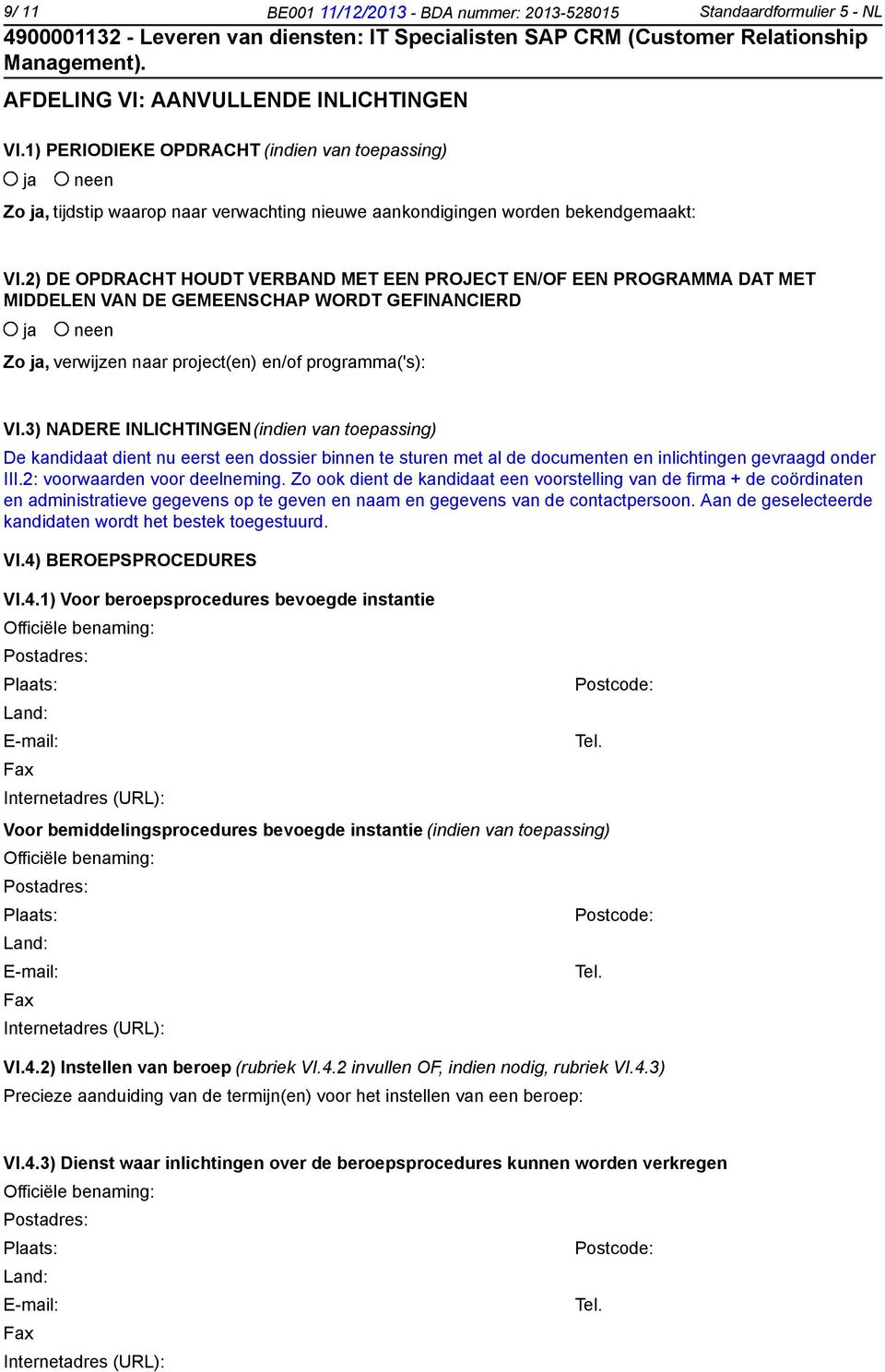 2) DE OPDRACHT HOUDT VERBAND MET EEN PROJECT EN/OF EEN PROGRAMMA DAT MET MIDDELEN VAN DE GEMEENSCHAP WORDT GEFINANCIERD Zo, verwijzen naar project(en) en/of programma('s): VI.