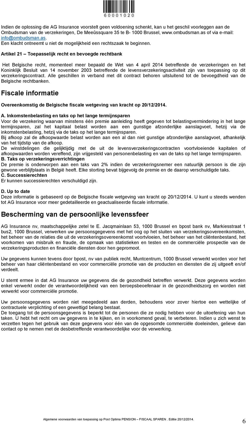 Artikel 21 Toepasselijk recht en bevoegde rechtbank Het Belgische recht, momenteel meer bepaald de Wet van 4 april 2014 betreffende de verzekeringen en het Koninklijk Besluit van 14 november 2003