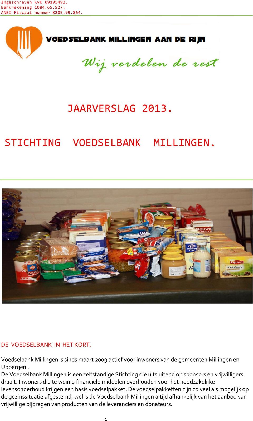 De Voedselbank Millingen is een zelfstandige Stichting die uitsluitend op sponsors en vrijwilligers draait.