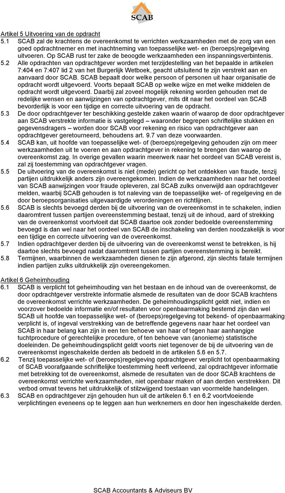 Op SCAB rust ter zake de beoogde werkzaamheden een inspanningsverbintenis. 5.