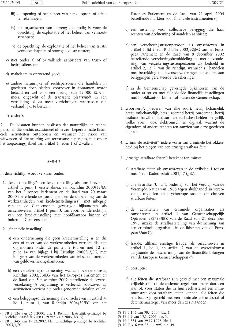 v) de oprichting, de exploitatie of het beheer van trusts, vennootschappen of soortgelijke structuren; c) niet onder a) of b) vallende aanbieders van trust- of bedrijfsdiensten; d) makelaars in