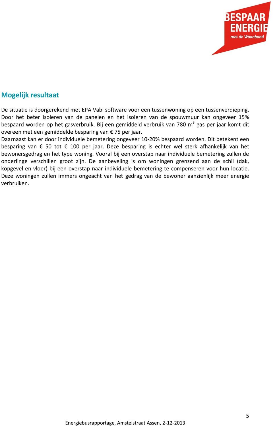 Bij een gemiddeld verbruik van 780 m 3 gas per jaar komt dit overeen met een gemiddelde besparing van 75 per jaar. Daarnaast kan er door individuele bemetering ongeveer 10-20% bespaard worden.