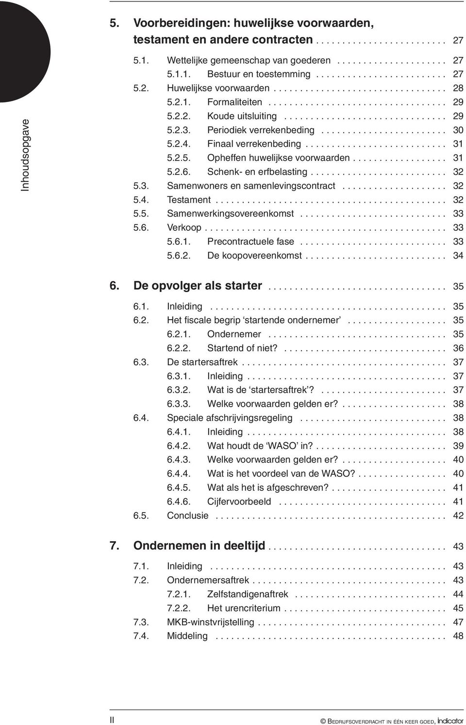 Finaal verrekenbeding... 31 5.2.5. Opheffen huwelijkse voorwaarden... 31 5.2.6. Schenk- en erfbelasting... 32 5.3. Samenwoners en samenlevingscontract.................... 32 5.4. Testament... 32 5.5. Samenwerkingsovereenkomst.