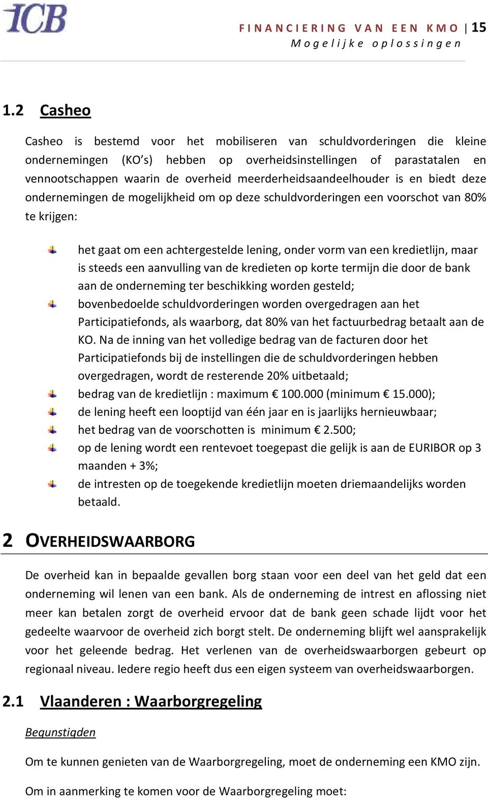 meerderheidsaandeelhouder is en biedt deze ondernemingen de mogelijkheid om op deze schuldvorderingen een voorschot van 80% te krijgen: het gaat om een achtergestelde lening, onder vorm van een