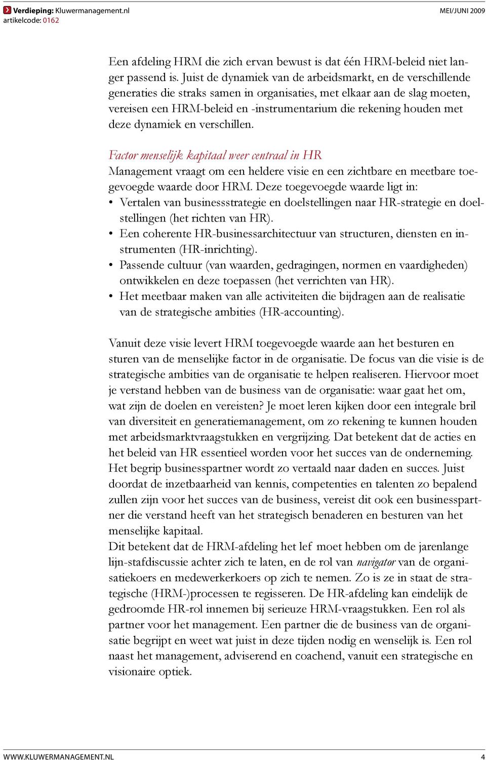 met deze dynamiek en verschillen. Factor menselijk kapitaal weer centraal in HR Management vraagt om een heldere visie en een zichtbare en meetbare toegevoegde waarde door HRM.