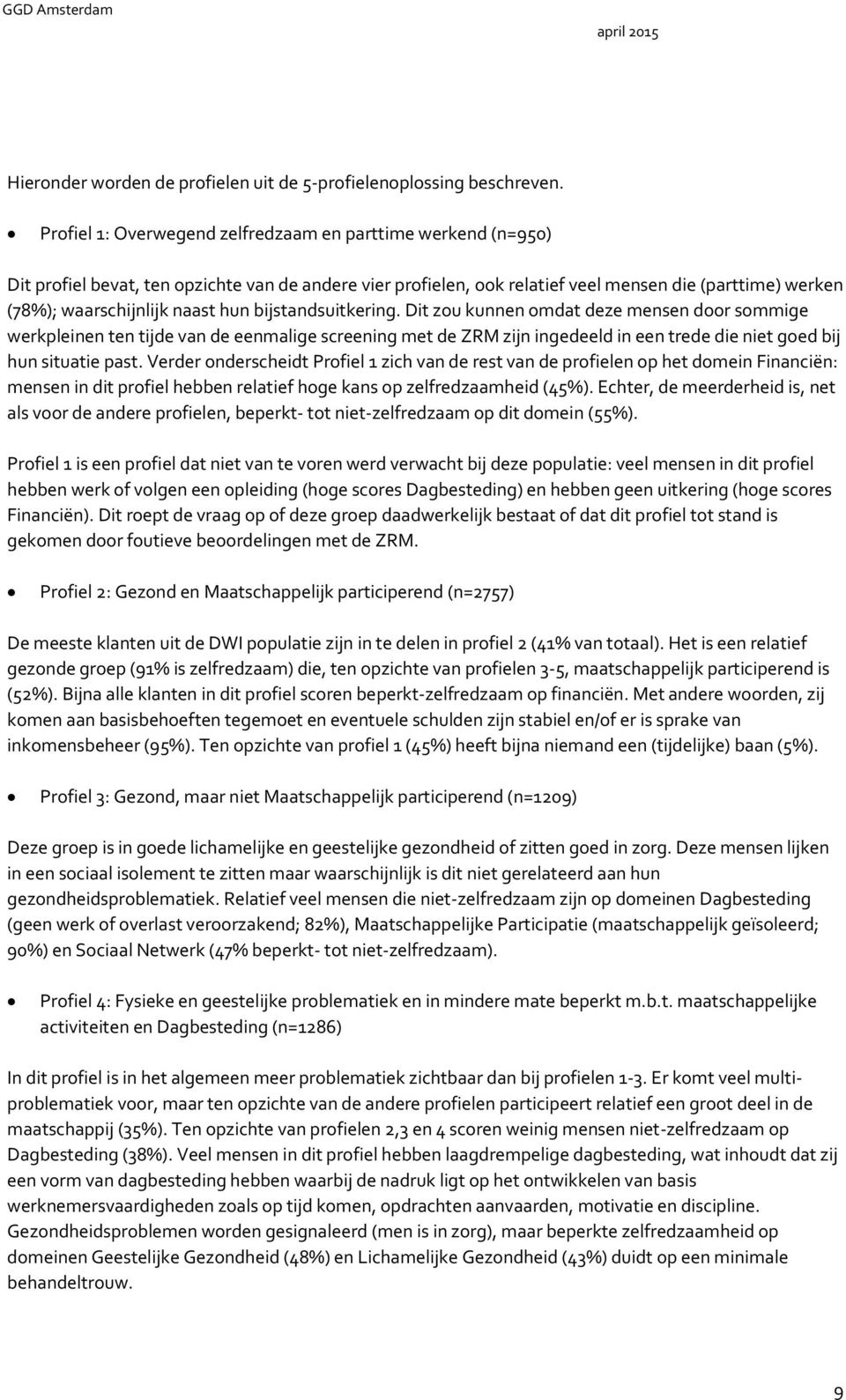 hun bijstandsuitkering. Dit zou kunnen omdat deze mensen door sommige werkpleinen ten tijde van de eenmalige screening met de ZRM zijn ingedeeld in een trede die niet goed bij hun situatie past.