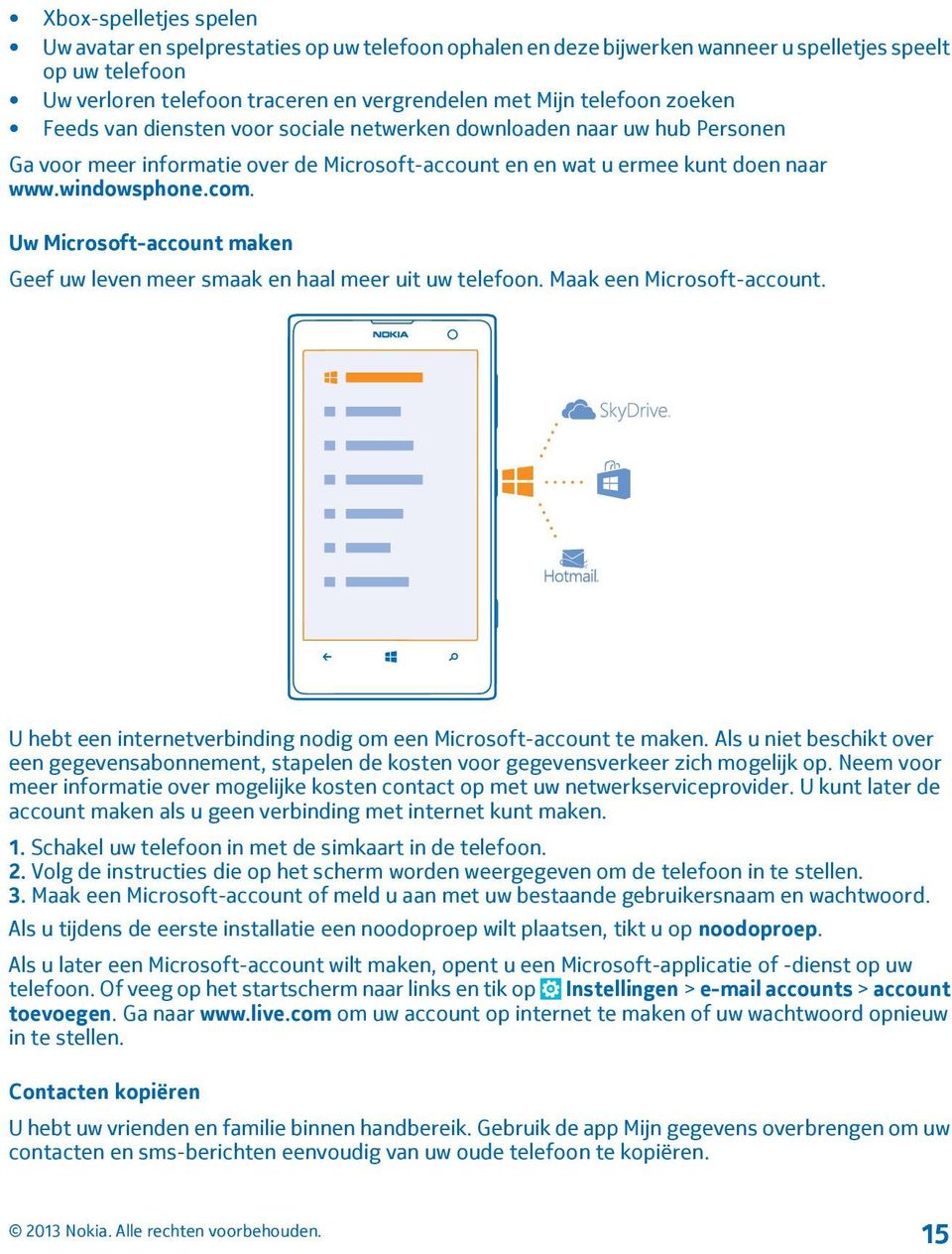 Uw Microsoft-account maken Geef uw leven meer smaak en haal meer uit uw telefoon. Maak een Microsoft-account. U hebt een internetverbinding nodig om een Microsoft-account te maken.