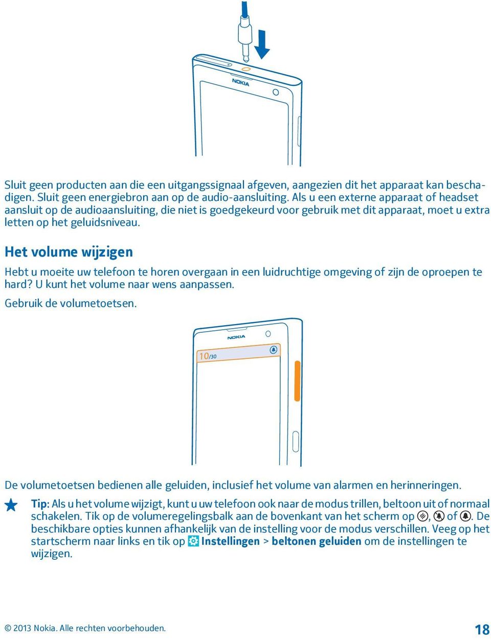 Het volume wijzigen Hebt u moeite uw telefoon te horen overgaan in een luidruchtige omgeving of zijn de oproepen te hard? U kunt het volume naar wens aanpassen. Gebruik de volumetoetsen.