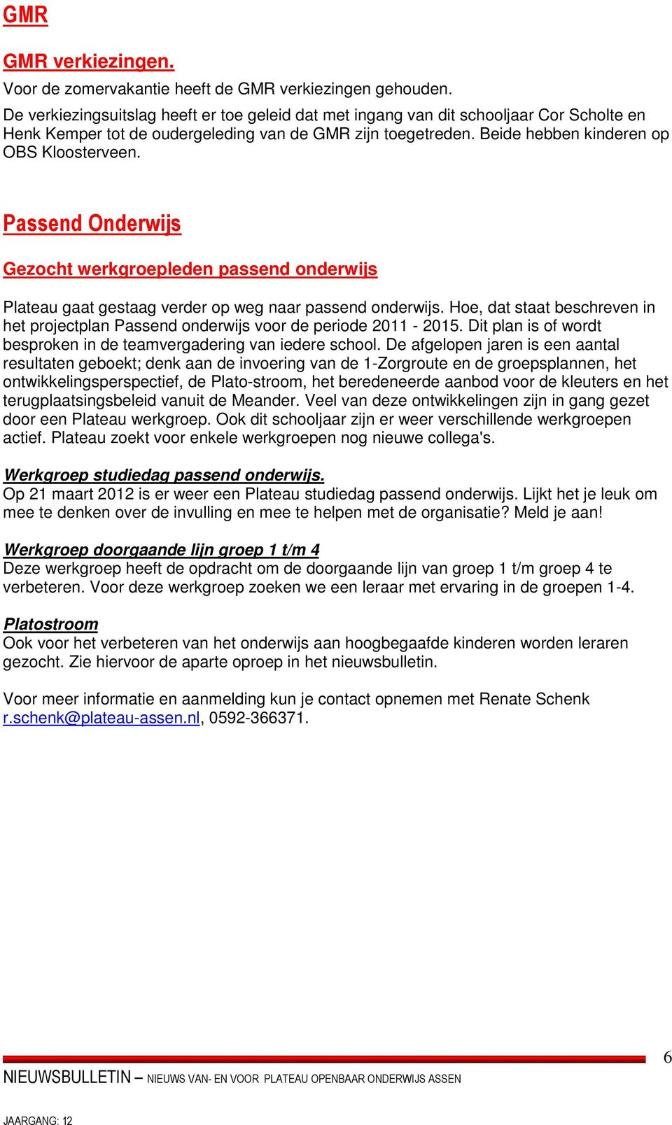 Passend Onderwijs Gezocht werkgroepleden passend onderwijs Plateau gaat gestaag verder op weg naar passend onderwijs.