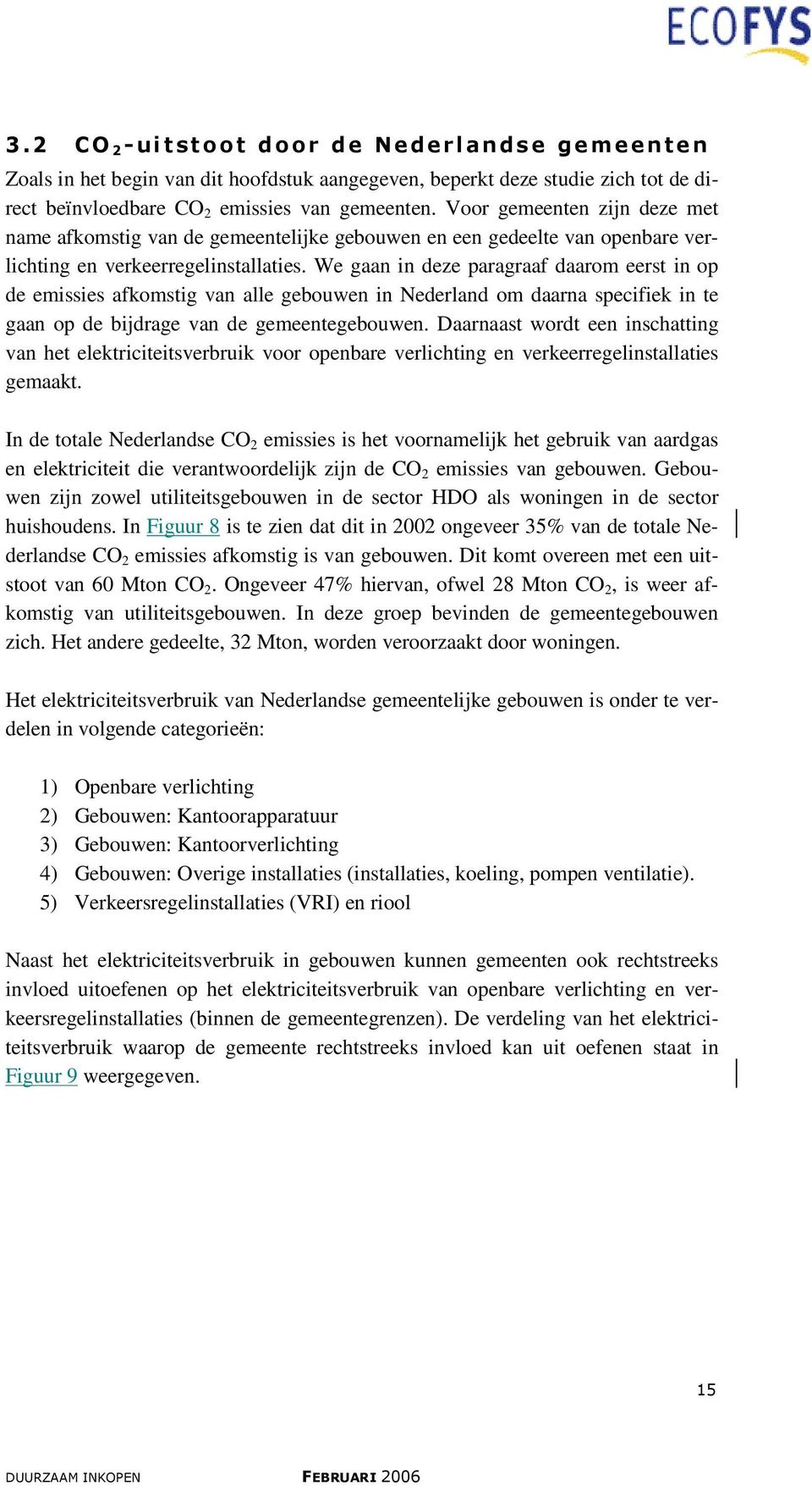 We gaan in deze paragraaf daarom eerst in op de emissies afkomstig van alle gebouwen in Nederland om daarna specifiek in te gaan op de bijdrage van de gemeentegebouwen.