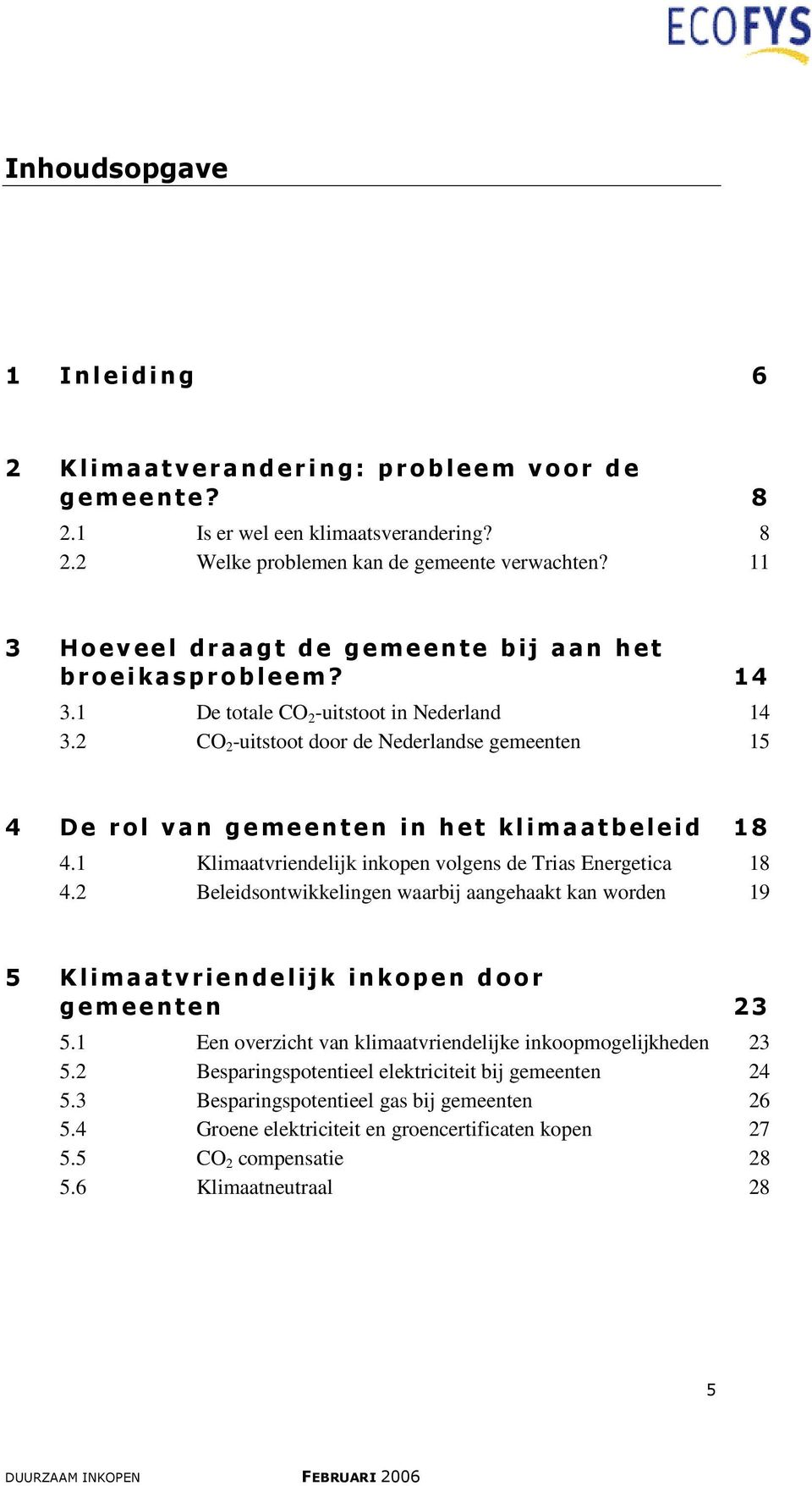 2 CO 2 -uitstoot door de Nederlandse gemeenten 15 4 De rol van gemeenten in het klimaatbeleid 18 4.1 Klimaatvriendelijk inkopen volgens de Trias Energetica 18 4.