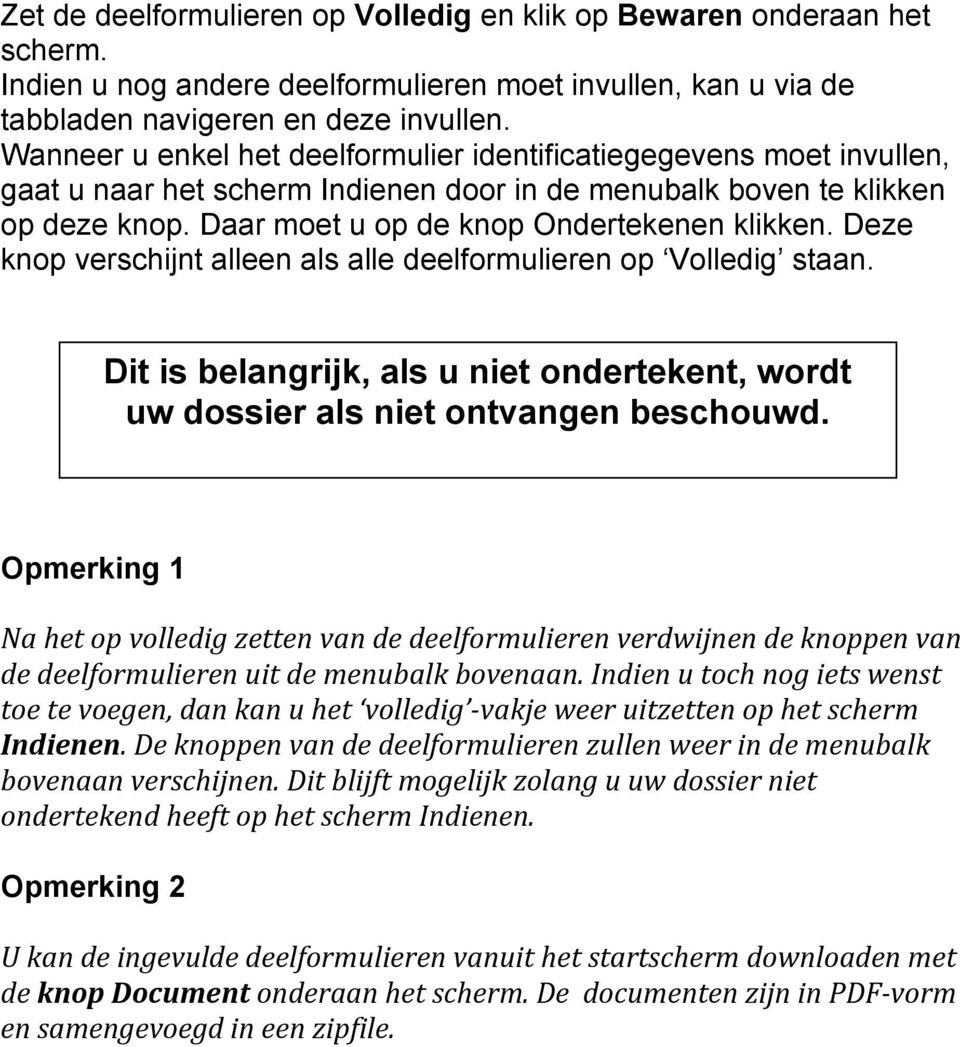 Deze knop verschijnt alleen als alle deelformulieren op Volledig staan. Dit is belangrijk, als u niet ondertekent, wordt uw dossier als niet ontvangen beschouwd.