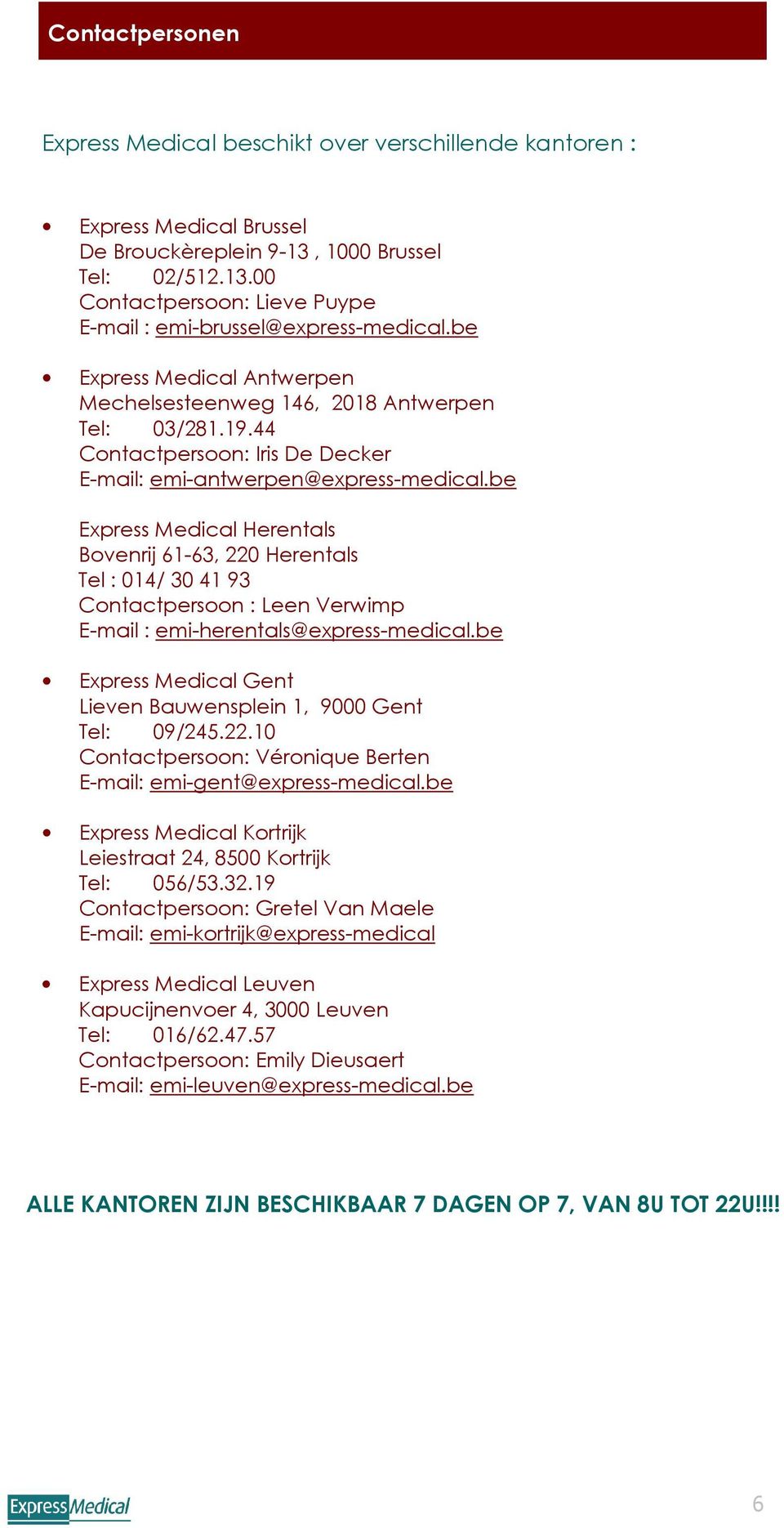 be Express Medical Herentals Bovenrij 61-63, 220 Herentals Tel : 014/ 30 41 93 Contactpersoon : Leen Verwimp E-mail : emi-herentals@express-medical.